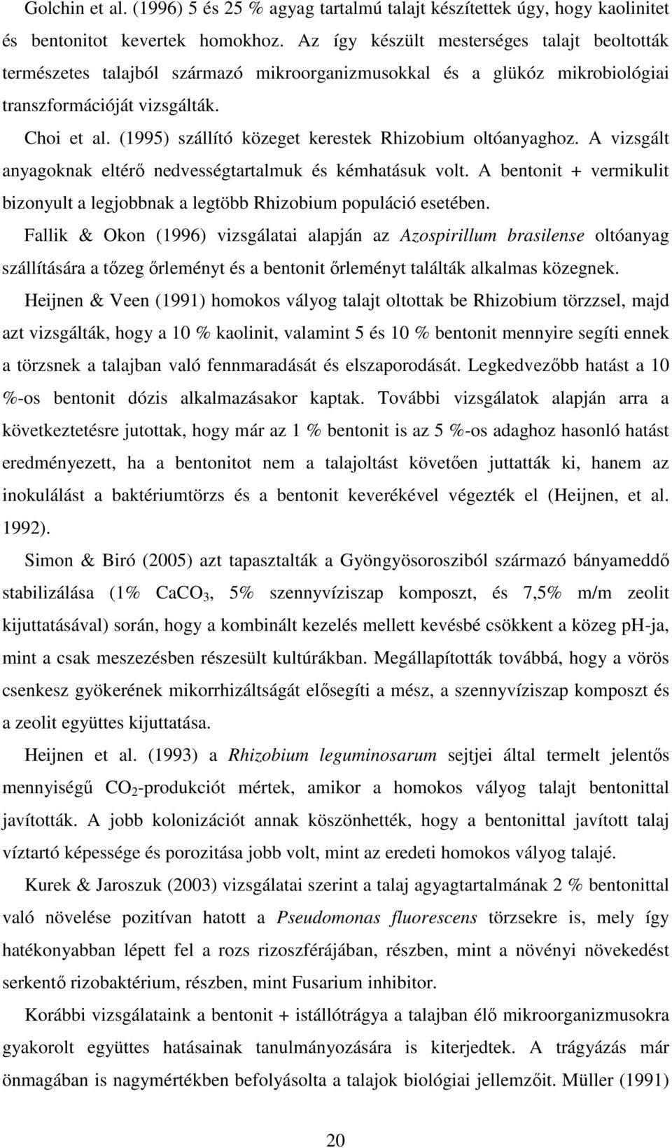 (1995) szállító közeget kerestek Rhizobium oltóanyaghoz. A vizsgált anyagoknak eltérı nedvességtartalmuk és kémhatásuk volt.