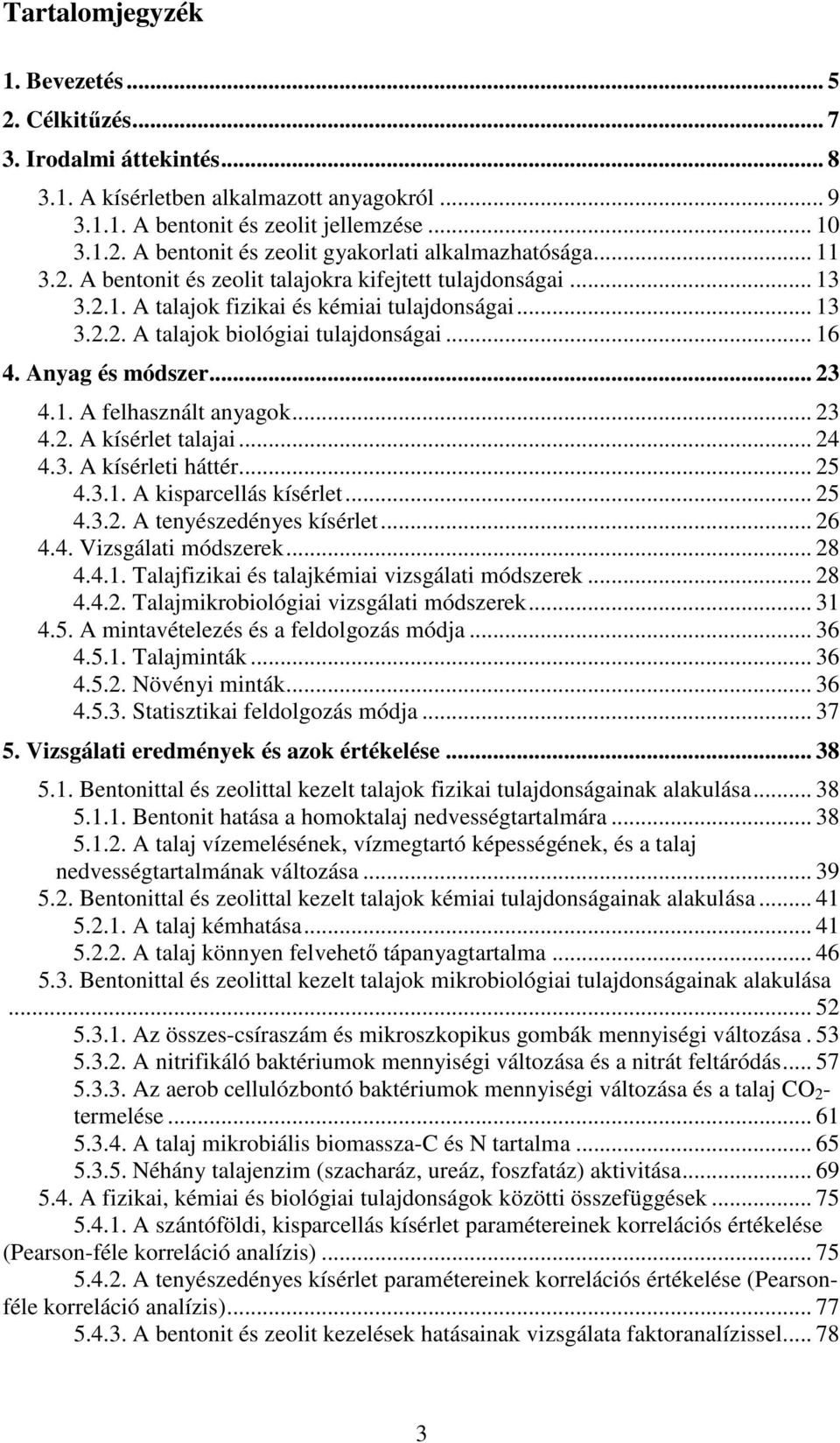 1. A felhasznált anyagok... 23 4.2. A kísérlet talajai... 24 4.3. A kísérleti háttér... 25 4.3.1. A kisparcellás kísérlet... 25 4.3.2. A tenyészedényes kísérlet... 26 4.4. Vizsgálati módszerek... 28 4.