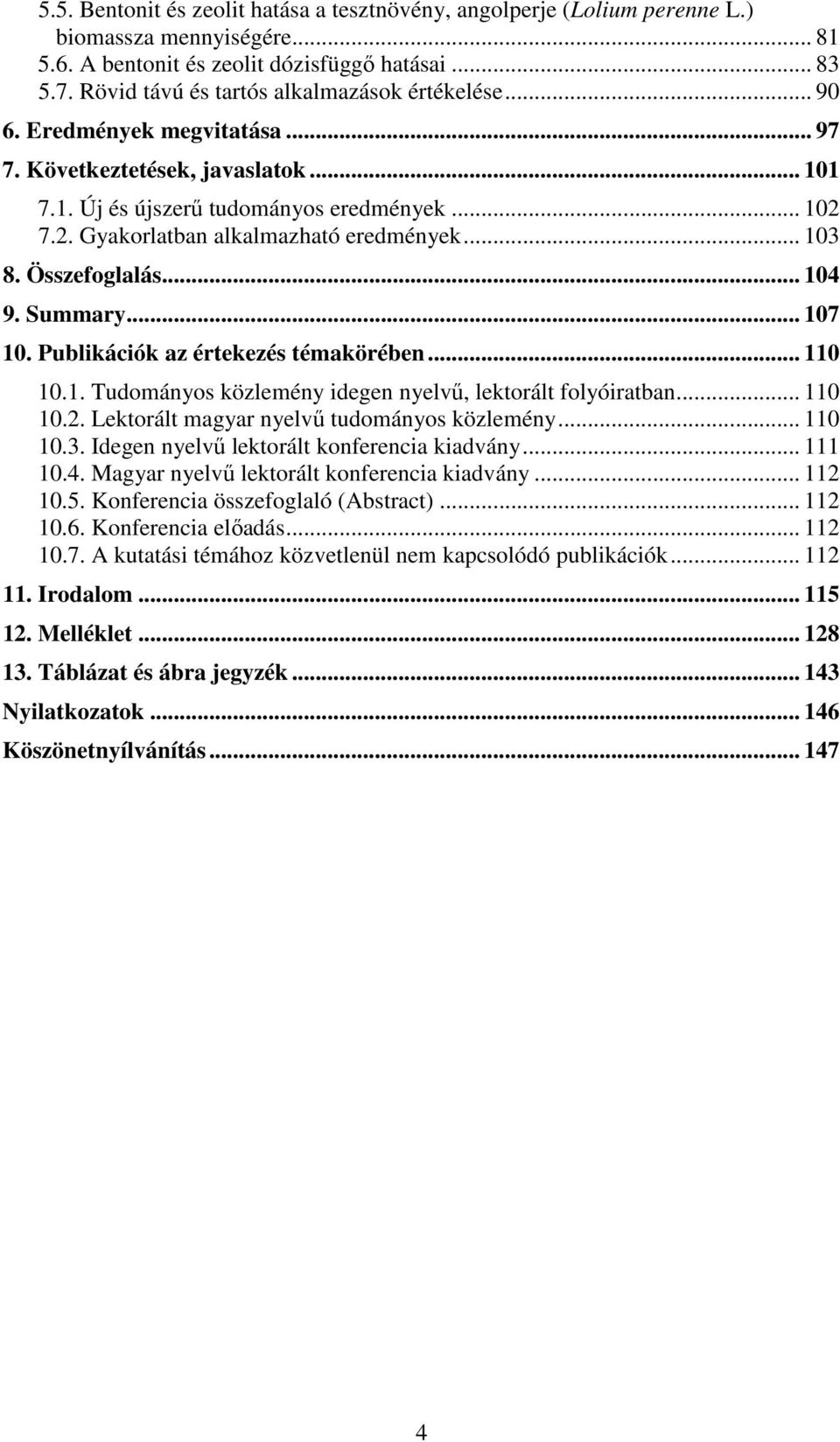 7.2. Gyakorlatban alkalmazható eredmények... 103 8. Összefoglalás... 104 9. Summary... 107 10. Publikációk az értekezés témakörében... 110 10.1. Tudományos közlemény idegen nyelvő, lektorált folyóiratban.