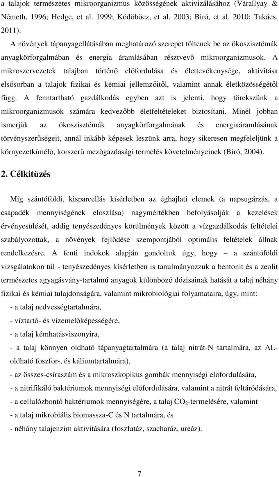 A mikroszervezetek talajban történı elıfordulása és élettevékenysége, aktivitása elsısorban a talajok fizikai és kémiai jellemzıitıl, valamint annak életközösségétıl függ.