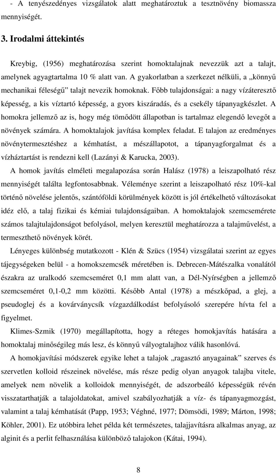 A gyakorlatban a szerkezet nélküli, a könnyő mechanikai féleségő talajt nevezik homoknak.