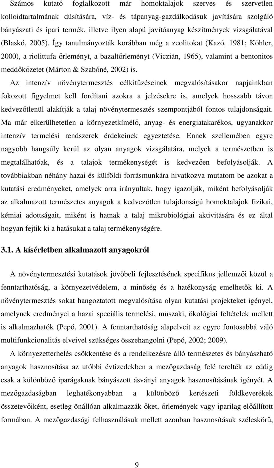 Így tanulmányozták korábban még a zeolitokat (Kazó, 1981; Köhler, 2000), a riolittufa ırleményt, a bazaltırleményt (Viczián, 1965), valamint a bentonitos meddıkızetet (Márton & Szabóné, 2002) is.