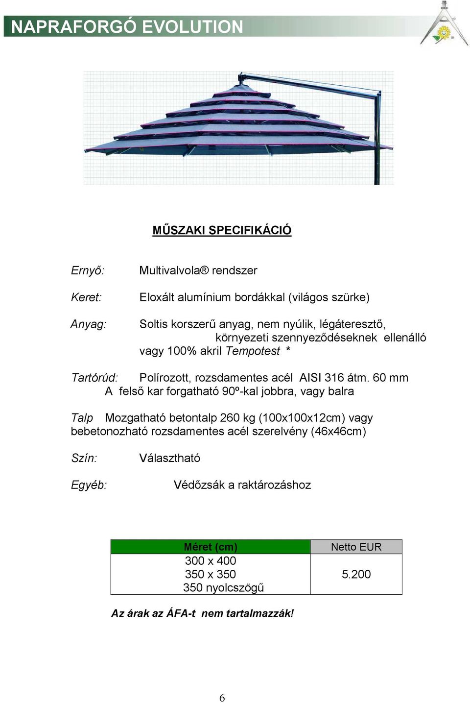60 mm A felső kar forgatható 90º-kal jobbra, vagy balra Talp Mozgatható betontalp 260 kg (100x100x12cm) vagy bebetonozható rozsdamentes acél