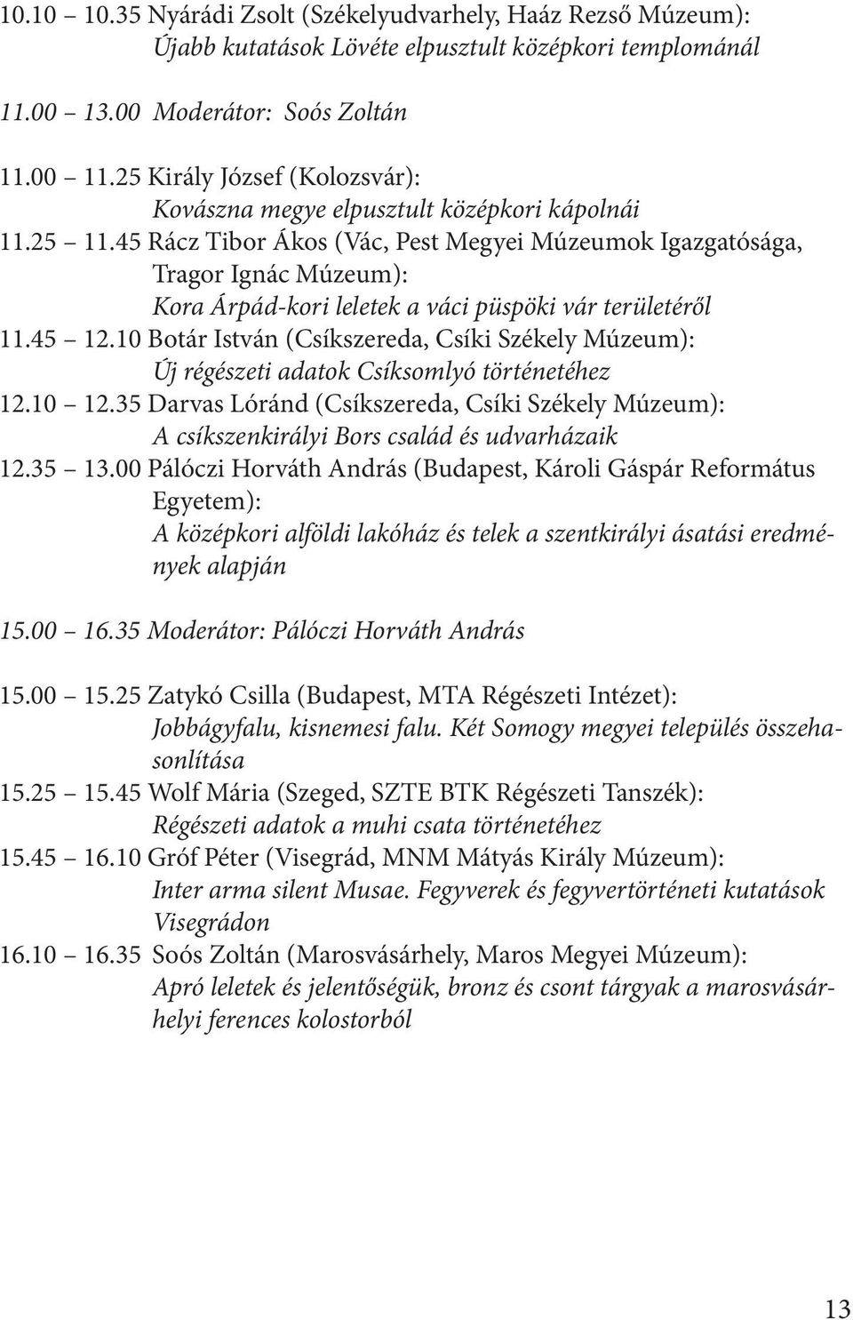 45 Rácz Tibor Ákos (Vác, Pest Megyei Múzeumok Igazgatósága, Tragor Ignác Múzeum): Kora Árpád-kori leletek a váci püspöki vár területéről 11.45 12.