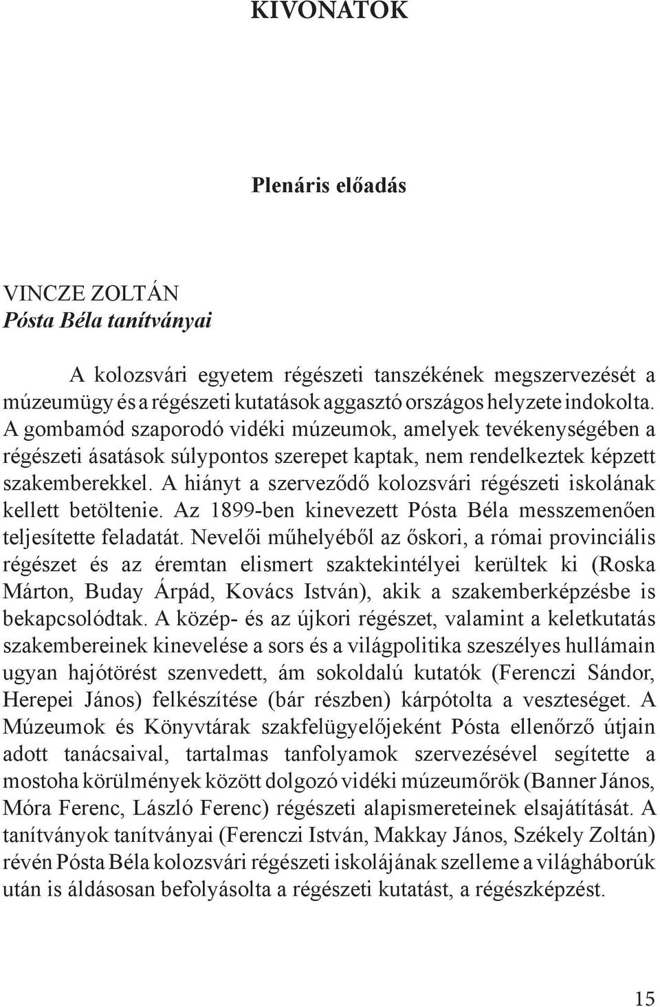 A hiányt a szerveződő kolozsvári régészeti iskolának kellett betöltenie. Az 1899-ben kinevezett Pósta Béla messzemenően teljesítette feladatát.