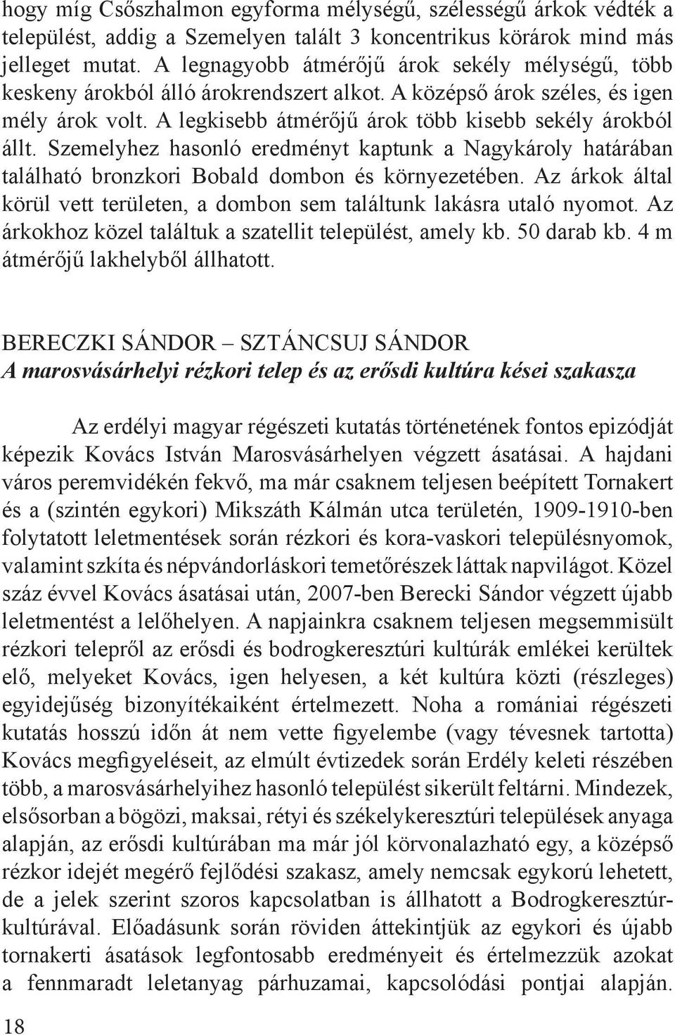 Szemelyhez hasonló eredményt kaptunk a Nagykároly határában található bronzkori Bobald dombon és környezetében. Az árkok által körül vett területen, a dombon sem találtunk lakásra utaló nyomot.