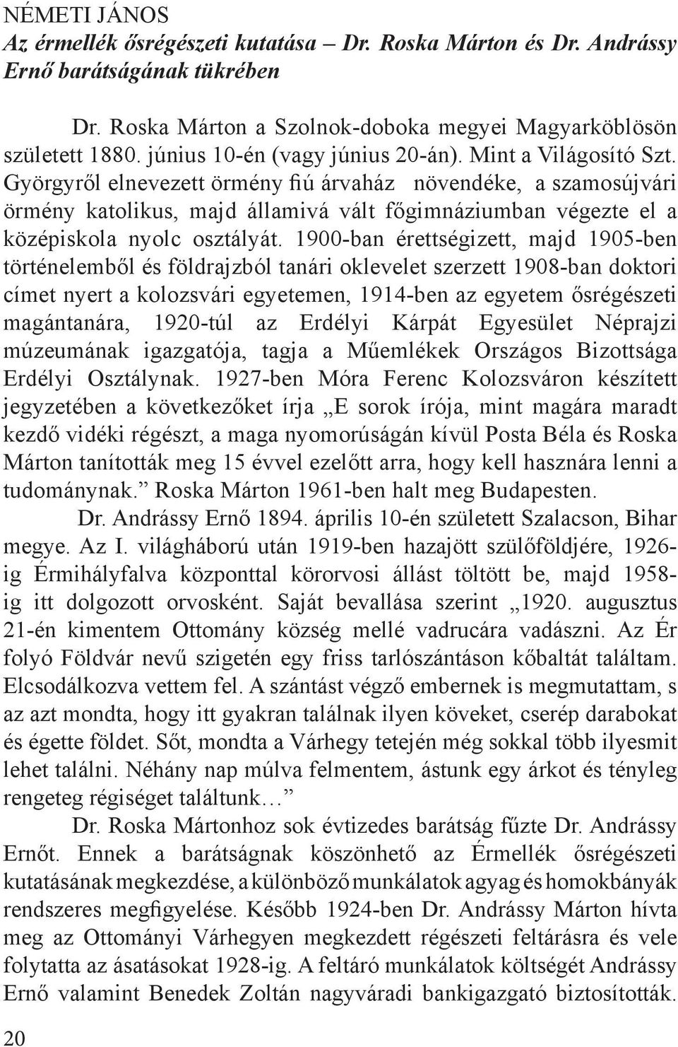 Györgyről elnevezett örmény fiú árvaház növendéke, a szamosújvári örmény katolikus, majd államivá vált főgimnáziumban végezte el a középiskola nyolc osztályát.