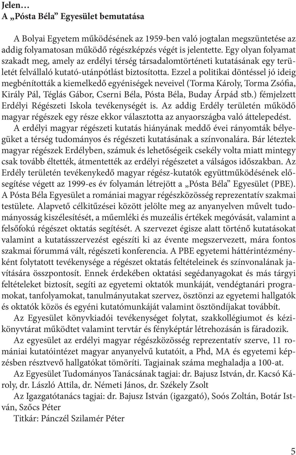 Ezzel a politikai döntéssel jó ideig megbénították a kiemelkedő egyéniségek neveivel (Torma Károly, Torma Zsófia, Király Pál, Téglás Gábor, Cserni Béla, Pósta Béla, Buday Árpád stb.