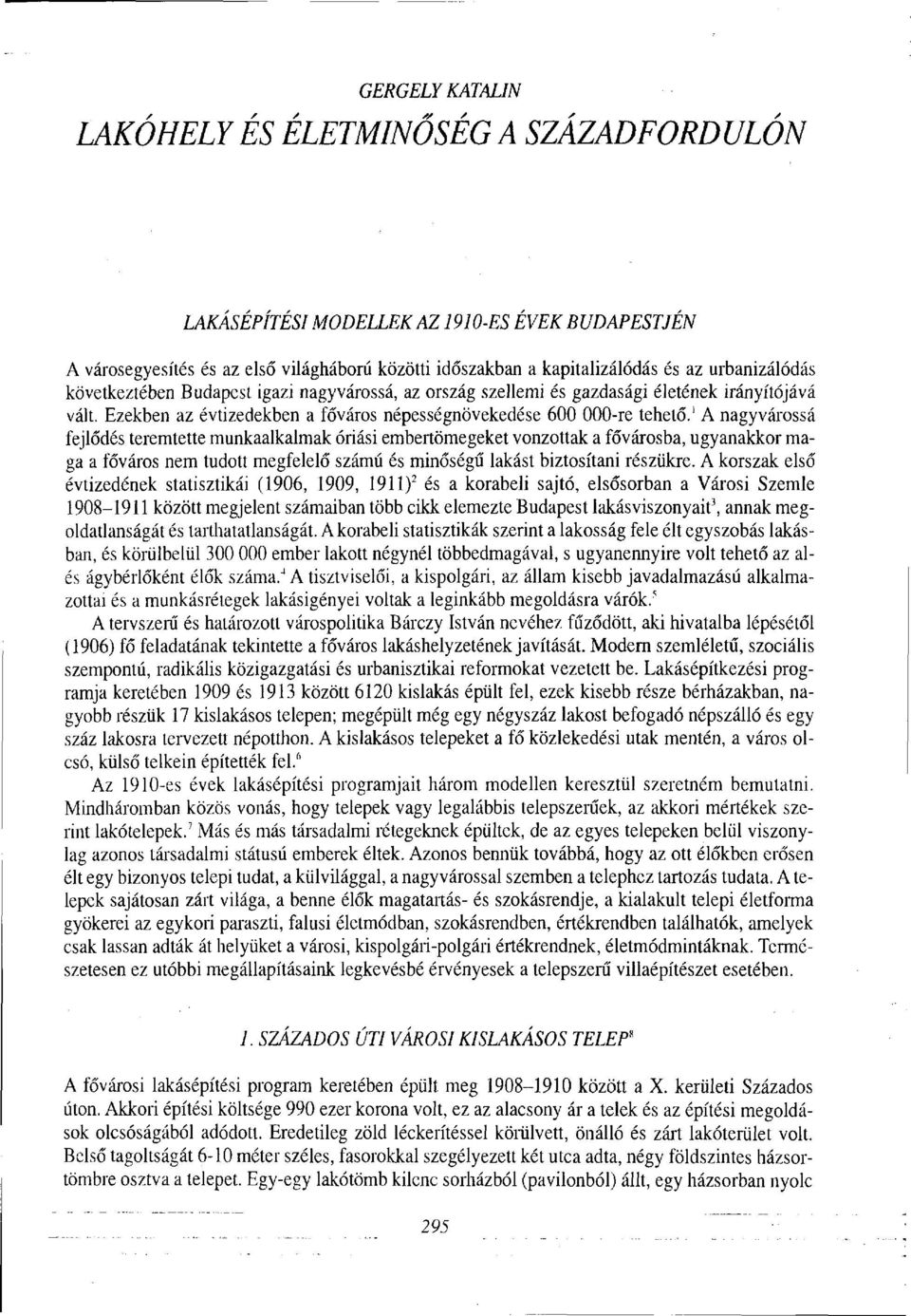 1 A nagyvárossá fejlődés teremtette munkaalkalmak óriási embertömegeket vonzottak a fővárosba, ugyanakkor maga a főváros nem tudott megfelelő számú és minőségű lakást biztosítani részükre.