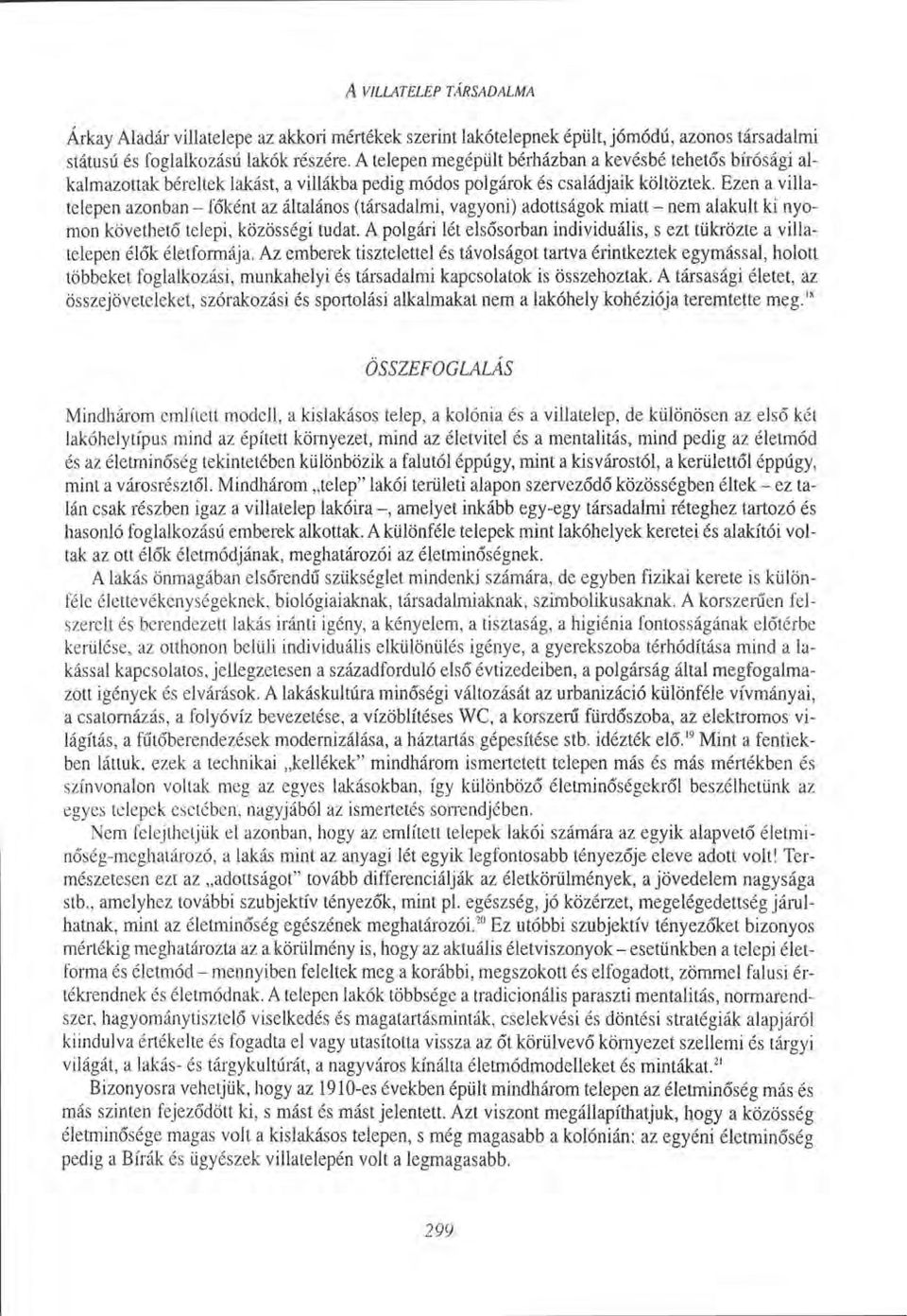 Ezen a villatelepen azonban - főként az általános (társadalmi, vagyoni) adottságok miatt - nem alakult ki nyomon követhető telepi, közösségi tudat.