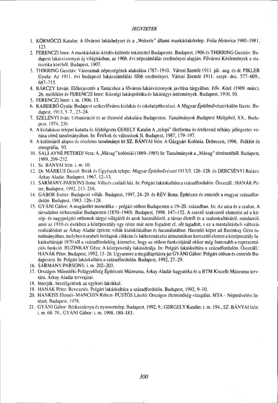 THIRRING Gusztáv: Városainak népességének alakulása 1787-1910. Városi Szemle 1911. júl.-aug. és dr. PIKLER Gyula: Az 1911. évi budapesti lakásszámlálás főbb eredményei. Városi Szemle 1911. szept.-dec.