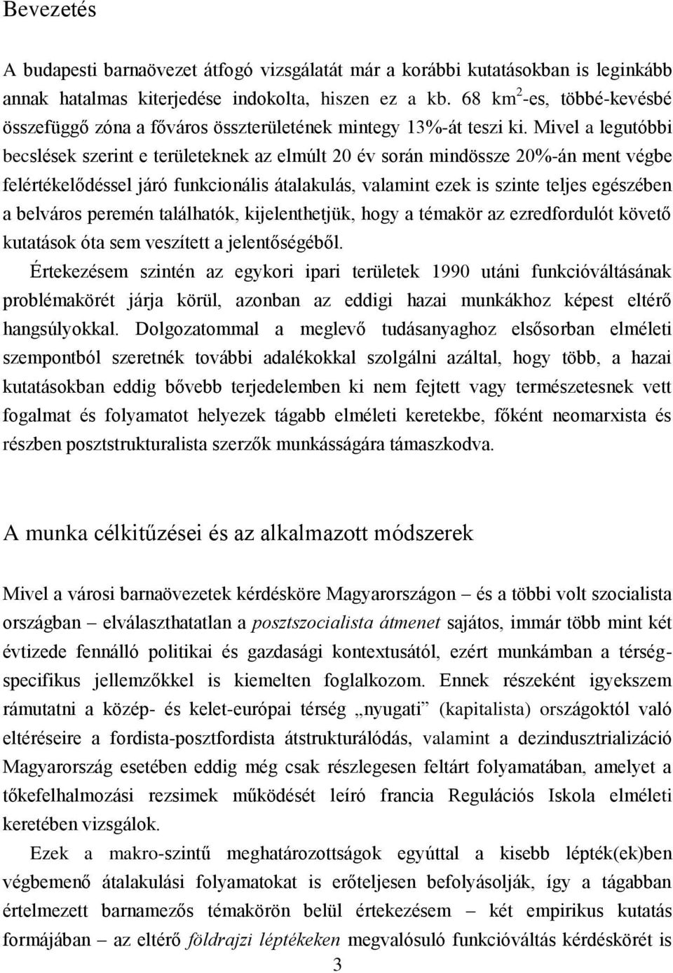 Mivel a legutóbbi becslések szerint e területeknek az elmúlt 20 év során mindössze 20%-án ment végbe felértékelődéssel járó funkcionális átalakulás, valamint ezek is szinte teljes egészében a