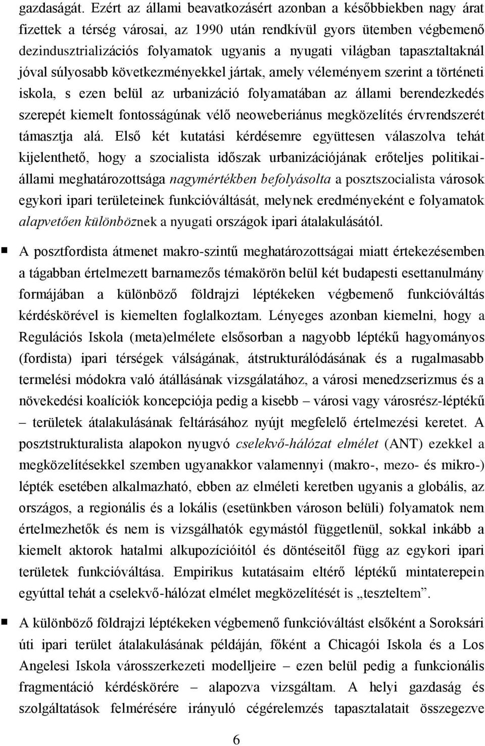 tapasztaltaknál jóval súlyosabb következményekkel jártak, amely véleményem szerint a történeti iskola, s ezen belül az urbanizáció folyamatában az állami berendezkedés szerepét kiemelt fontosságúnak