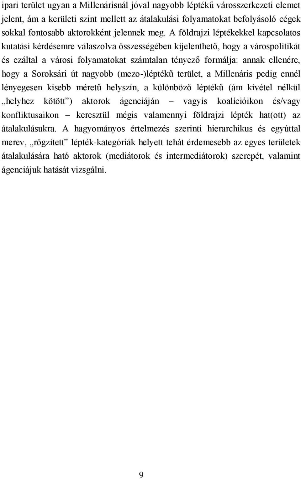 A földrajzi léptékekkel kapcsolatos kutatási kérdésemre válaszolva összességében kijelenthető, hogy a várospolitikát és ezáltal a városi folyamatokat számtalan tényező formálja: annak ellenére, hogy