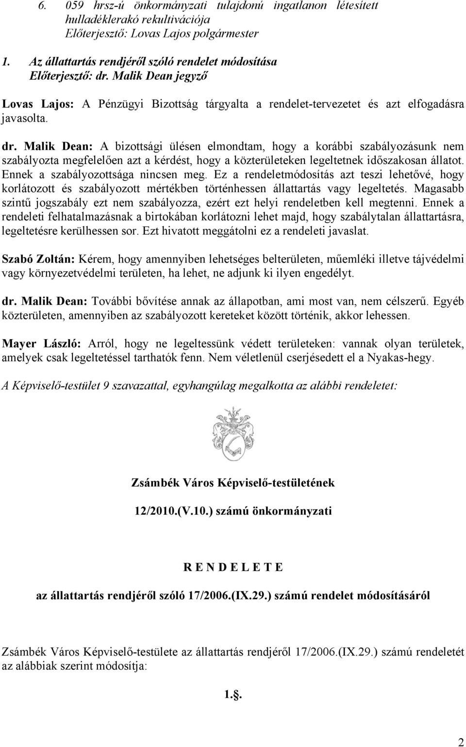 Malik Dean: A bizottsági ülésen elmondtam, hogy a korábbi szabályozásunk nem szabályozta megfelelően azt a kérdést, hogy a közterületeken legeltetnek időszakosan állatot.