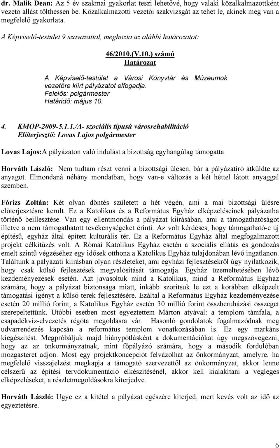 (V.10.) számú Határozat A Képviselő-testület a Városi Könyvtár és Múzeumok vezetőre kiírt pályázatot elfogadja. Felelős: polgármester Határidő: május 10. 4. KMOP-2009-5.1.1./A- szociális típusú városrehabilitáció Lovas Lajos:A pályázaton való indulást a bizottság egyhangúlag támogatta.