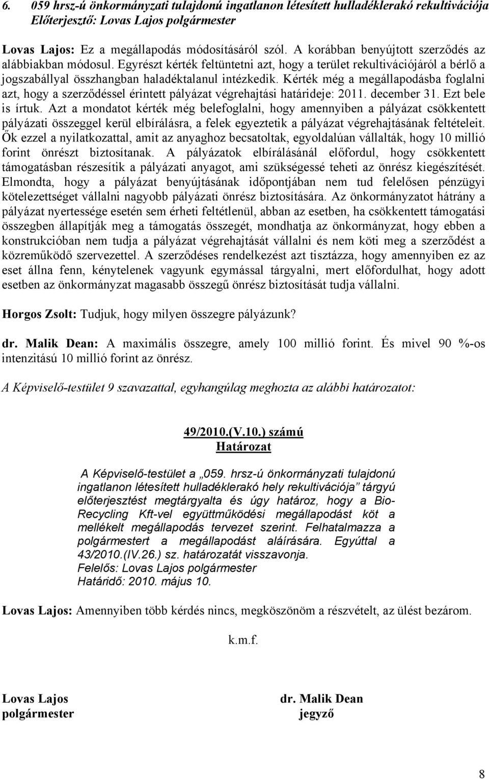 Kérték még a megállapodásba foglalni azt, hogy a szerződéssel érintett pályázat végrehajtási határideje: 2011. december 31. Ezt bele is írtuk.