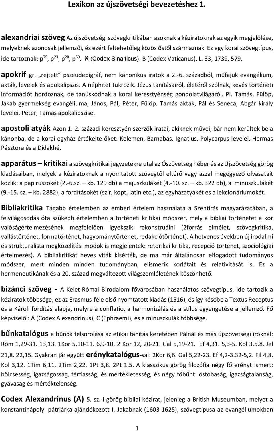 Ez egy korai szövegtípus, ide tartoznak: p 75, p 23, p 20, p 50, א (Codex Sinaiticus), B (Codex Vaticanus), L, 33, 1739, 579. apokrif gr. rejtett pszeudepigráf, nem kánonikus iratok a 2.-6.