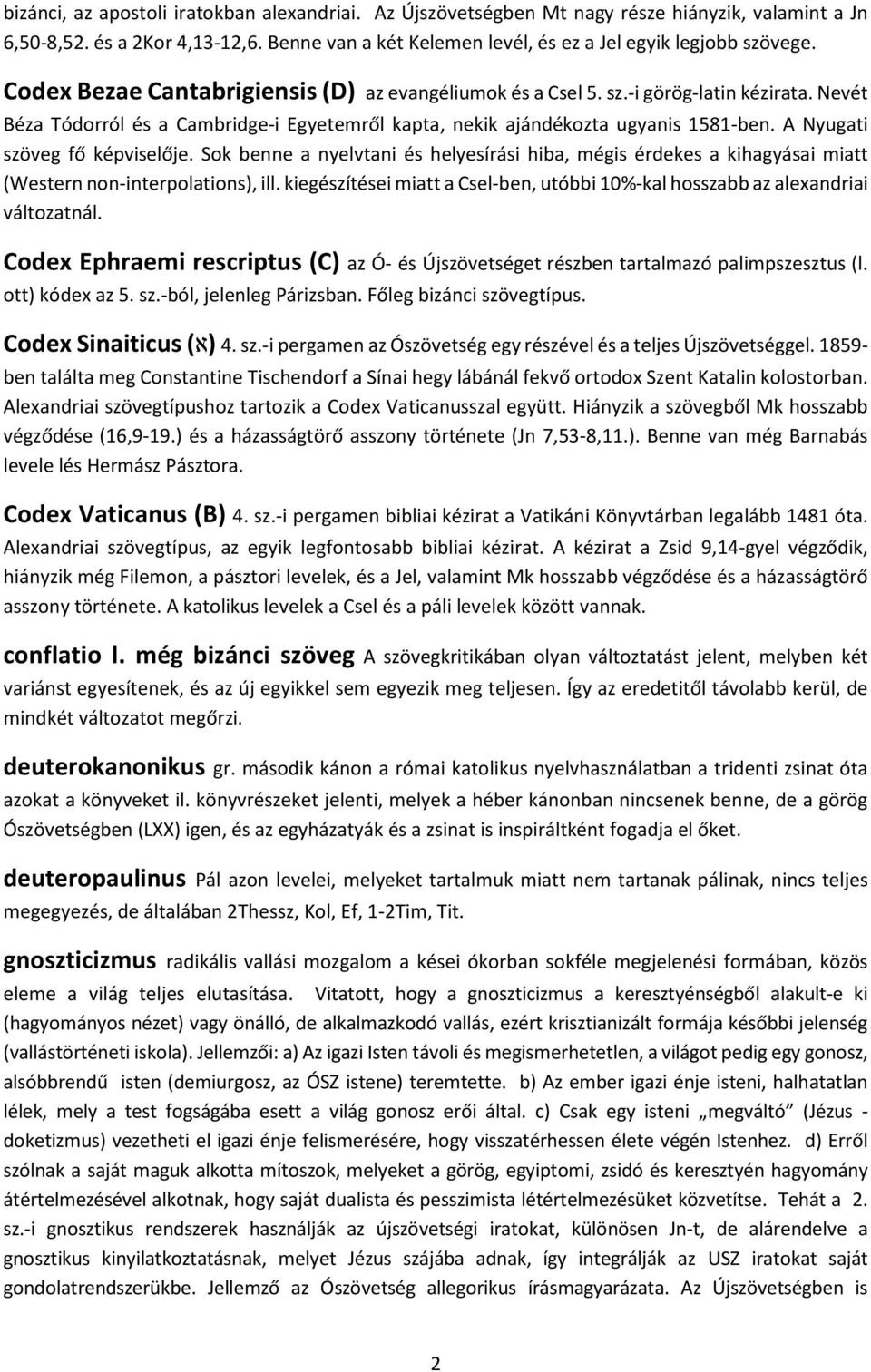 A Nyugati szöveg fő képviselője. Sok benne a nyelvtani és helyesírási hiba, mégis érdekes a kihagyásai miatt (Western non-interpolations), ill.