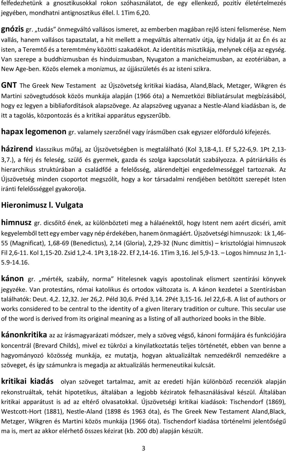 Nem vallás, hanem vallásos tapasztalat, a hit mellett a megváltás alternatív útja, így hidalja át az Én és az isten, a Teremtő és a teremtmény közötti szakadékot.