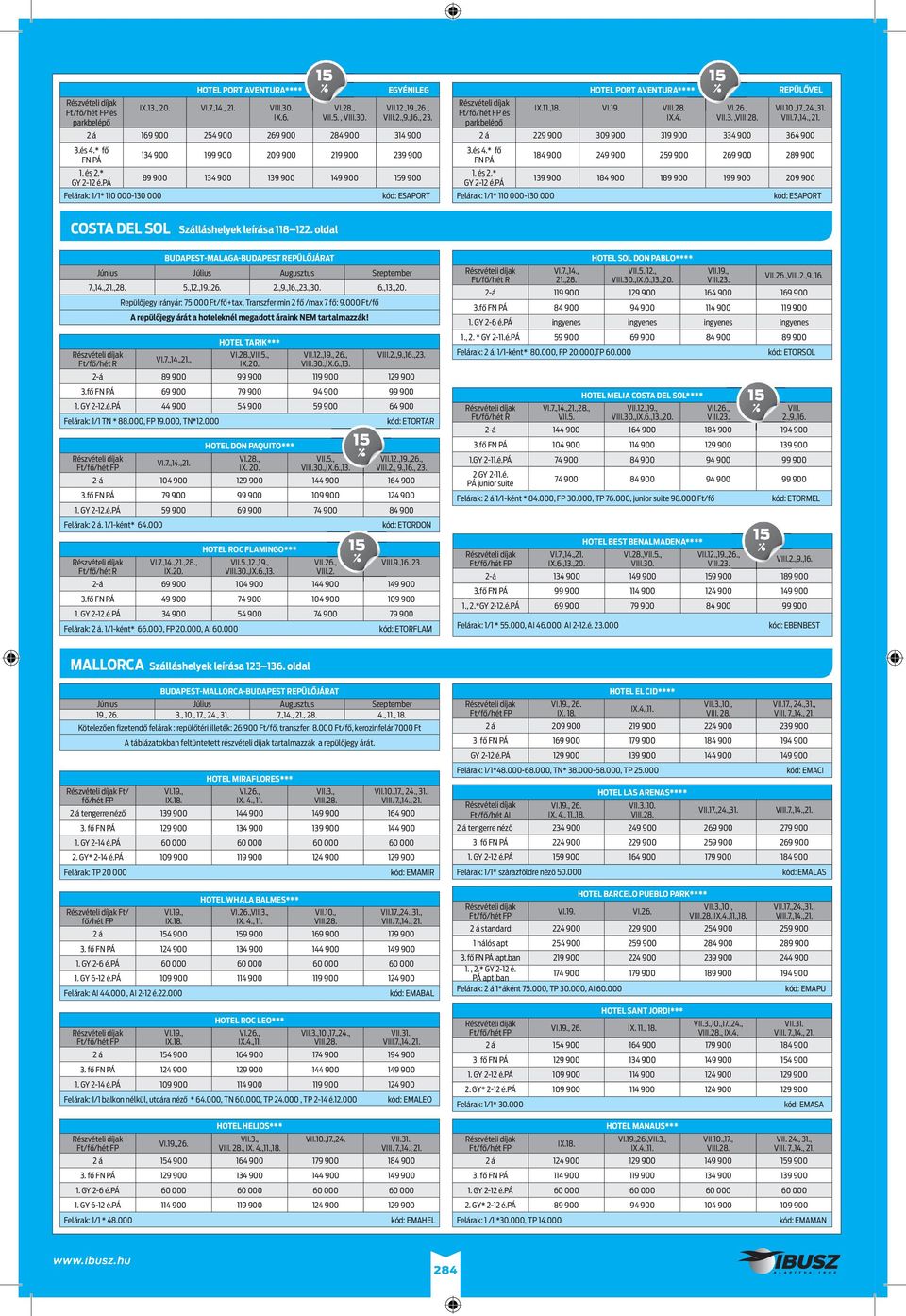 , VII.10.,17.,24.,31. és IX.4. VII.3., VIII.7.,14., 21. parkbelépő 2 á 229 900 309 900 319 900 334 900 364 900 3.és 4.* fő FN PÁ 184 900 249 900 259 900 269 900 289 900 1. és 2.* GY 2-12 é.