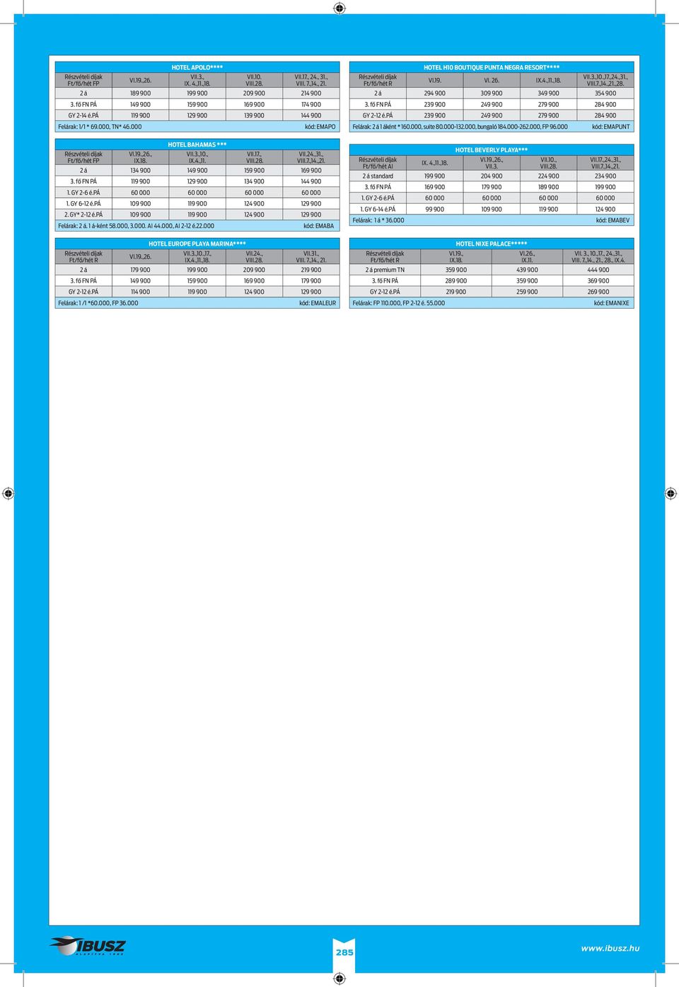 2 á 294 900 309 900 349 900 354 900 3. fő FN PÁ 239 900 249 900 279 900 284 900 GY 2-12 é.pá 239 900 249 900 279 900 284 900 Felárak: 2 á 1 áként * 160.000, suite 80.000-132.000, bungaló 184.000-262.