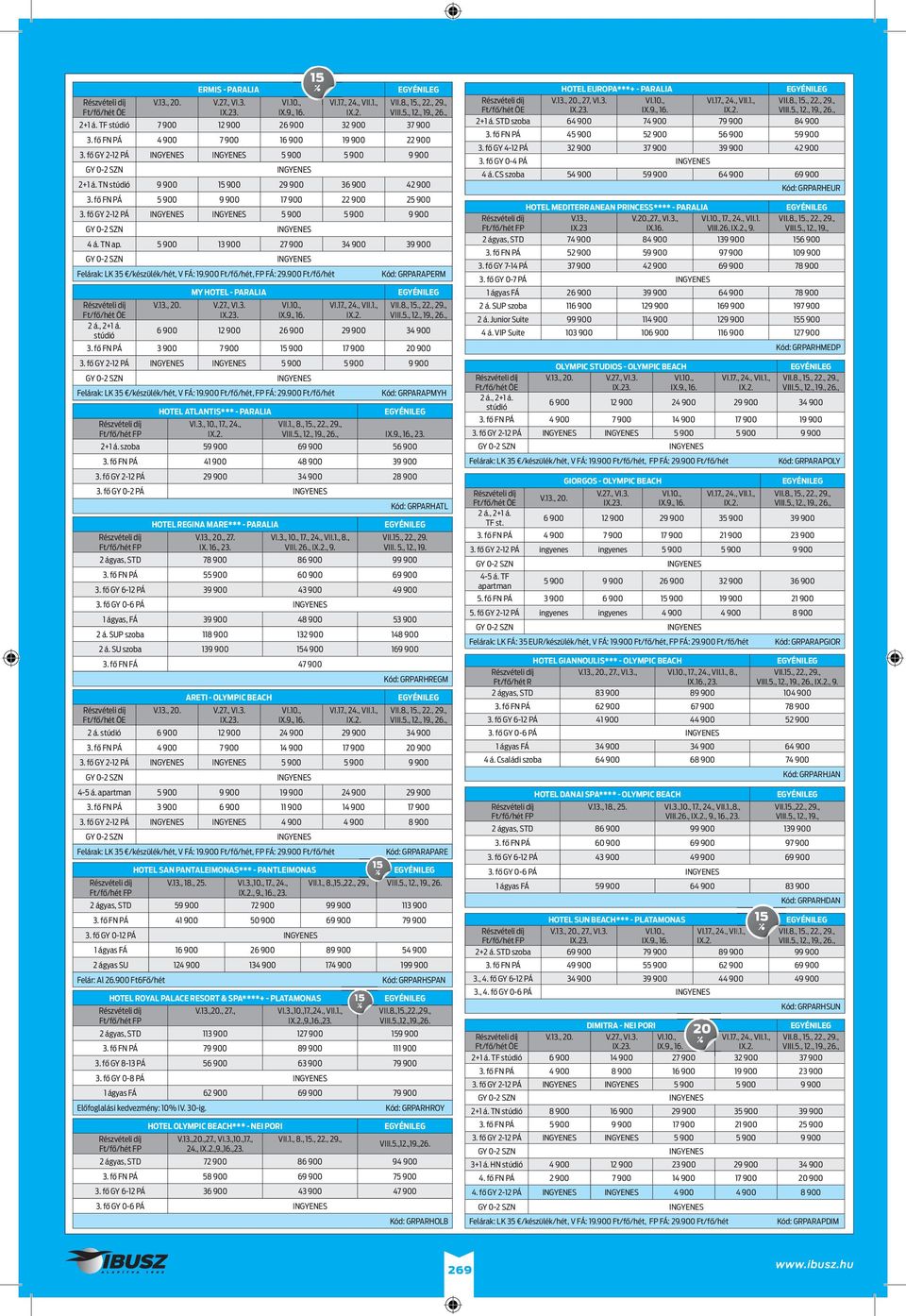 fő GY 2-12 PÁ 5 900 5 900 9 900 4 á. TN ap. 5 900 13 900 27 900 34 900 39 900 Felárak: LK 35 /készülék/hét, V FÁ: 19.900 Ft/fő/hét, FP FÁ: 29.900 Ft/fő/hét Kód: GRPARAPERM MY HOTEL - PARALIA V.13., 20.