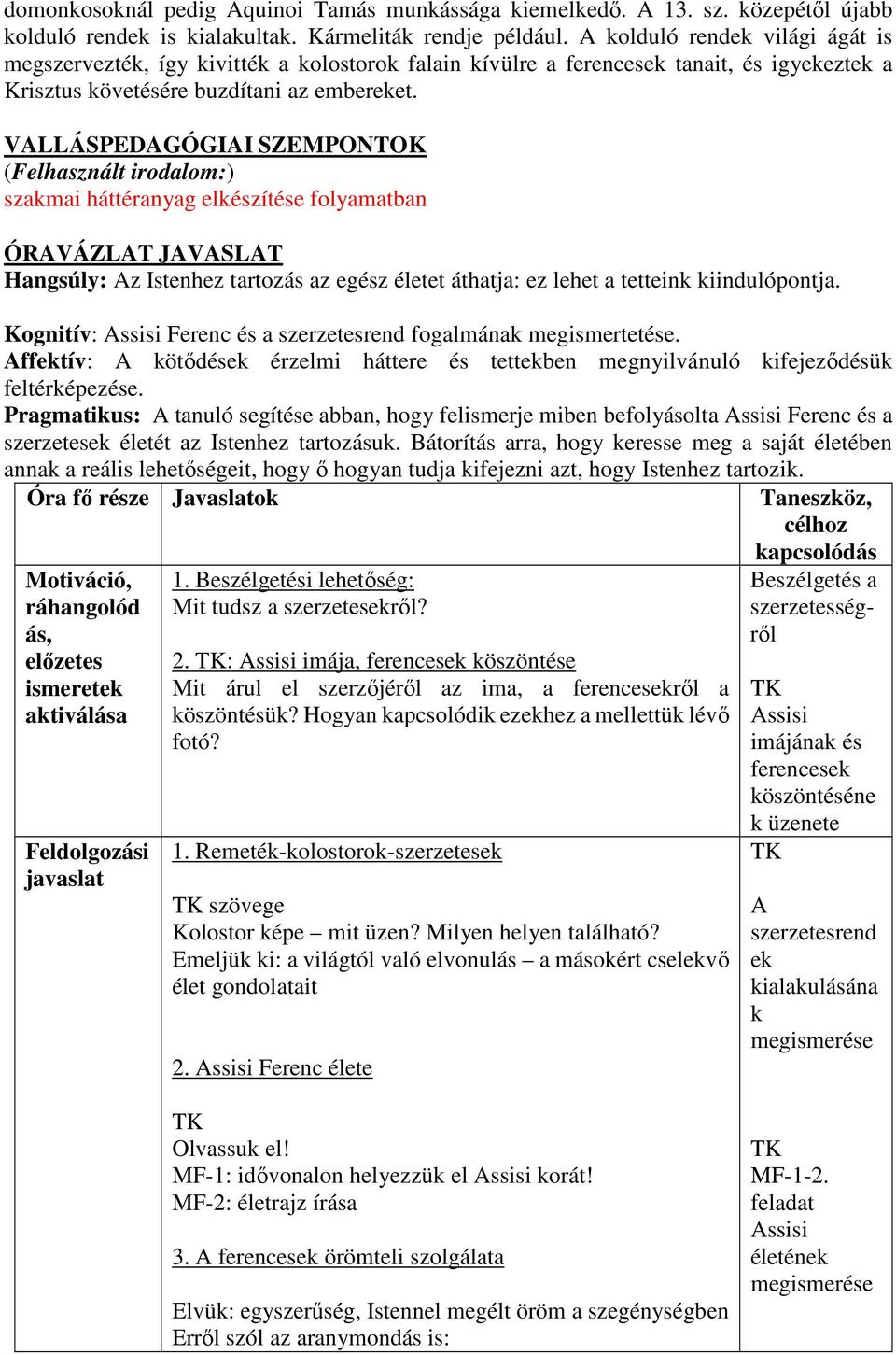 VALLÁSPEDAGÓGIAI SZEMPONTOK (Felhasznált irodalom:) szakmai háttéranyag elkészítése folyamatban ÓRAVÁZLAT JAVASLAT Hangsúly: Az Istenhez tartozás az egész életet áthatja: ez lehet a tetteink