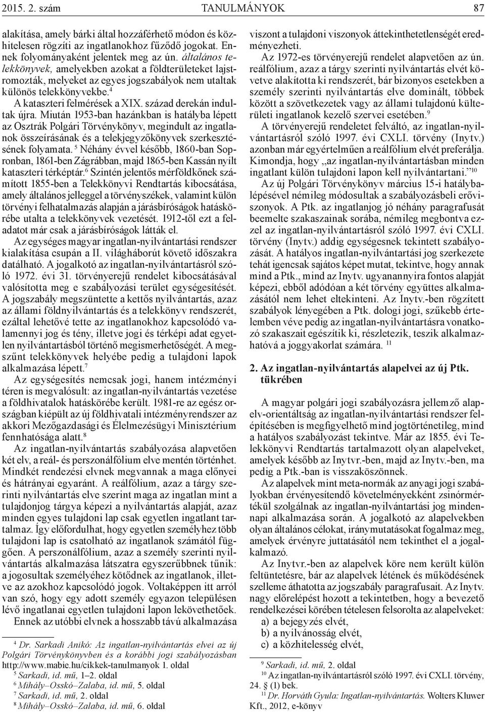 század derekán indultak újra. Miután 1953-ban hazánkban is hatályba lépett az Osztrák Polgári Törvénykönyv, megindult az ingatlanok összeírásának és a telekjegyzőkönyvek szerkesztésének folyamata.