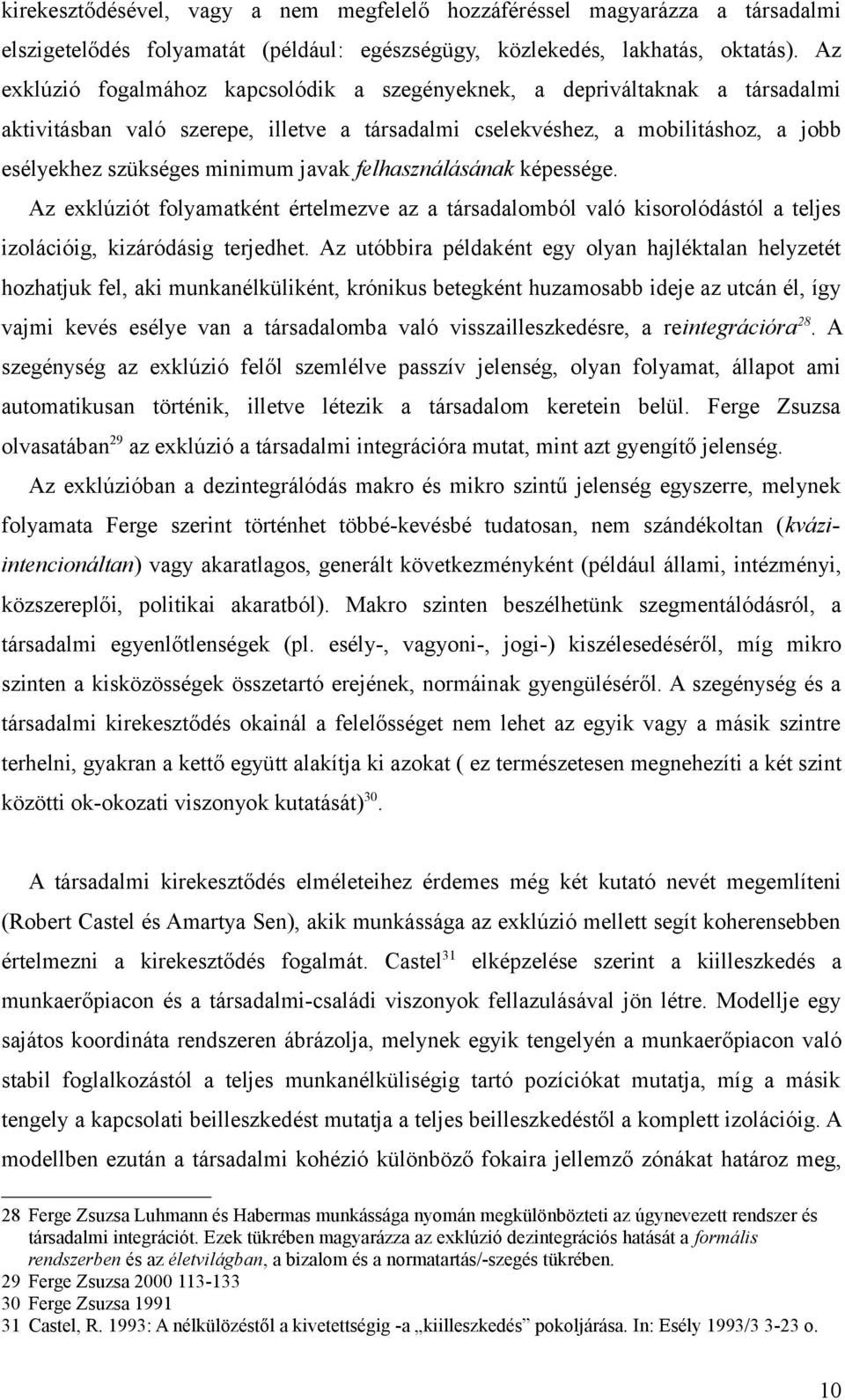 javak felhasználásának képessége. Az exklúziót folyamatként értelmezve az a társadalomból való kisorolódástól a teljes izolációig, kizáródásig terjedhet.