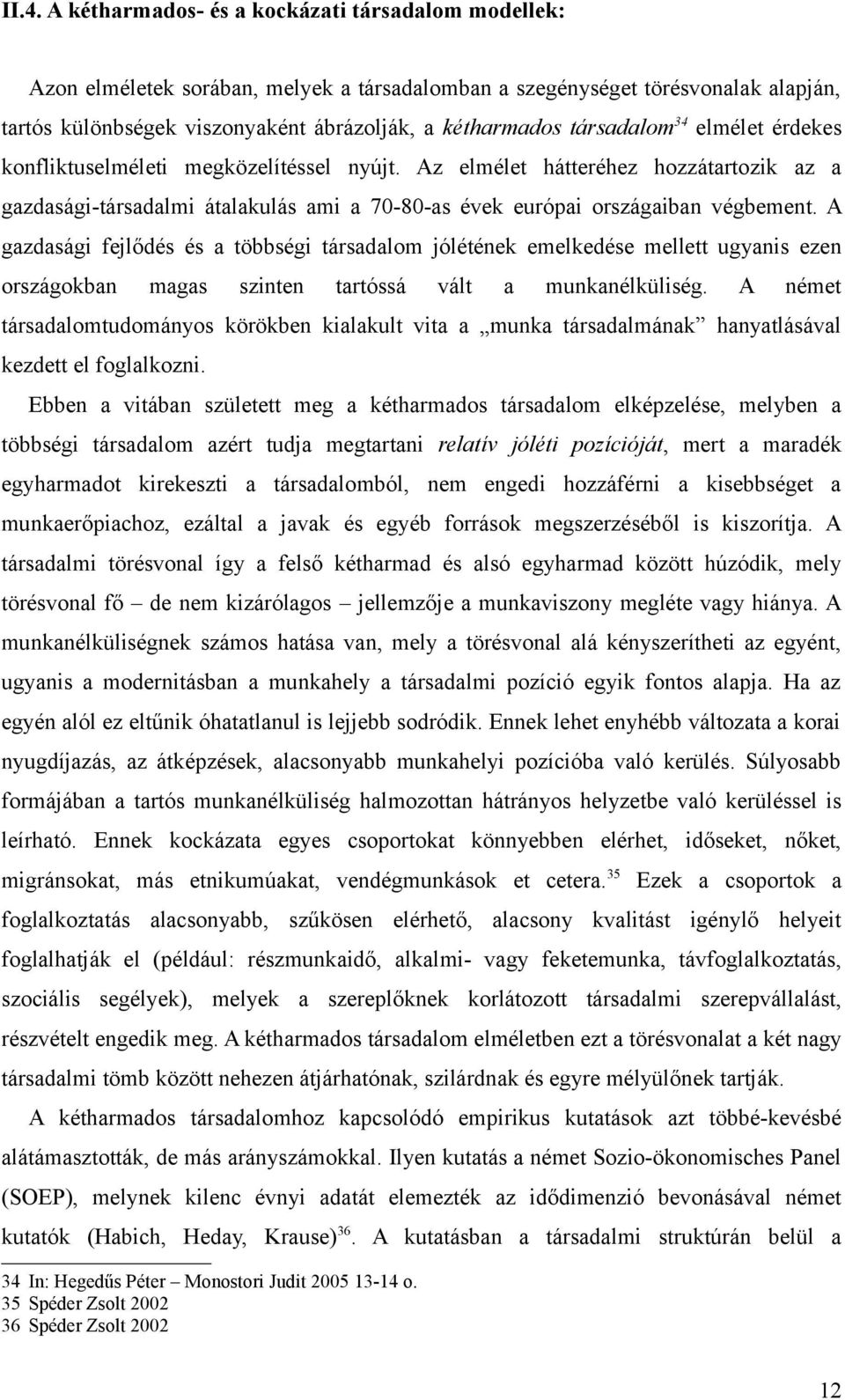 A gazdasági fejlődés és a többségi társadalom jólétének emelkedése mellett ugyanis ezen országokban magas szinten tartóssá vált a munkanélküliség.