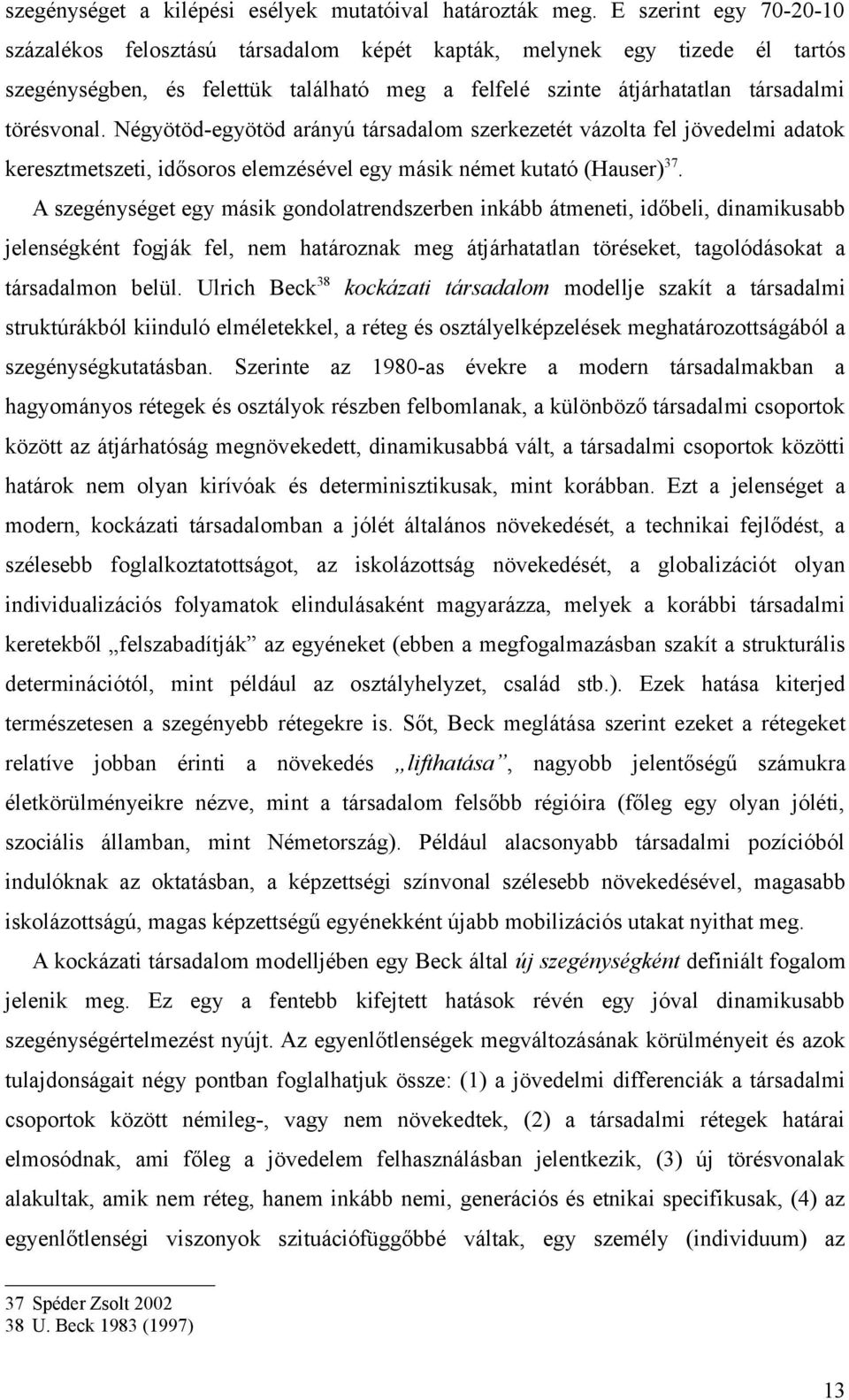 Négyötöd-egyötöd arányú társadalom szerkezetét vázolta fel jövedelmi adatok keresztmetszeti, idősoros elemzésével egy másik német kutató (Hauser) 37.