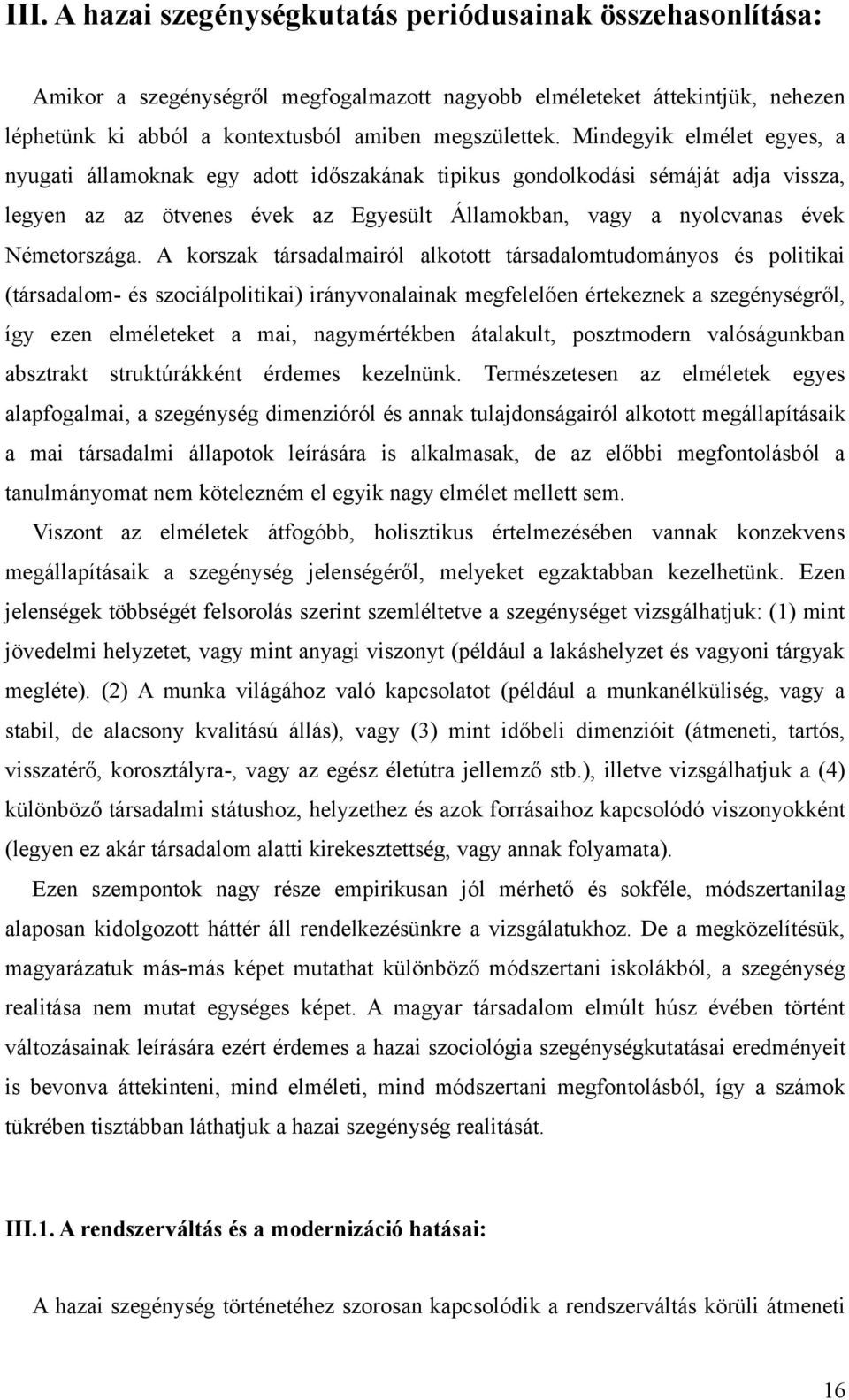 A korszak társadalmairól alkotott társadalomtudományos és politikai (társadalom- és szociálpolitikai) irányvonalainak megfelelően értekeznek a szegénységről, így ezen elméleteket a mai, nagymértékben