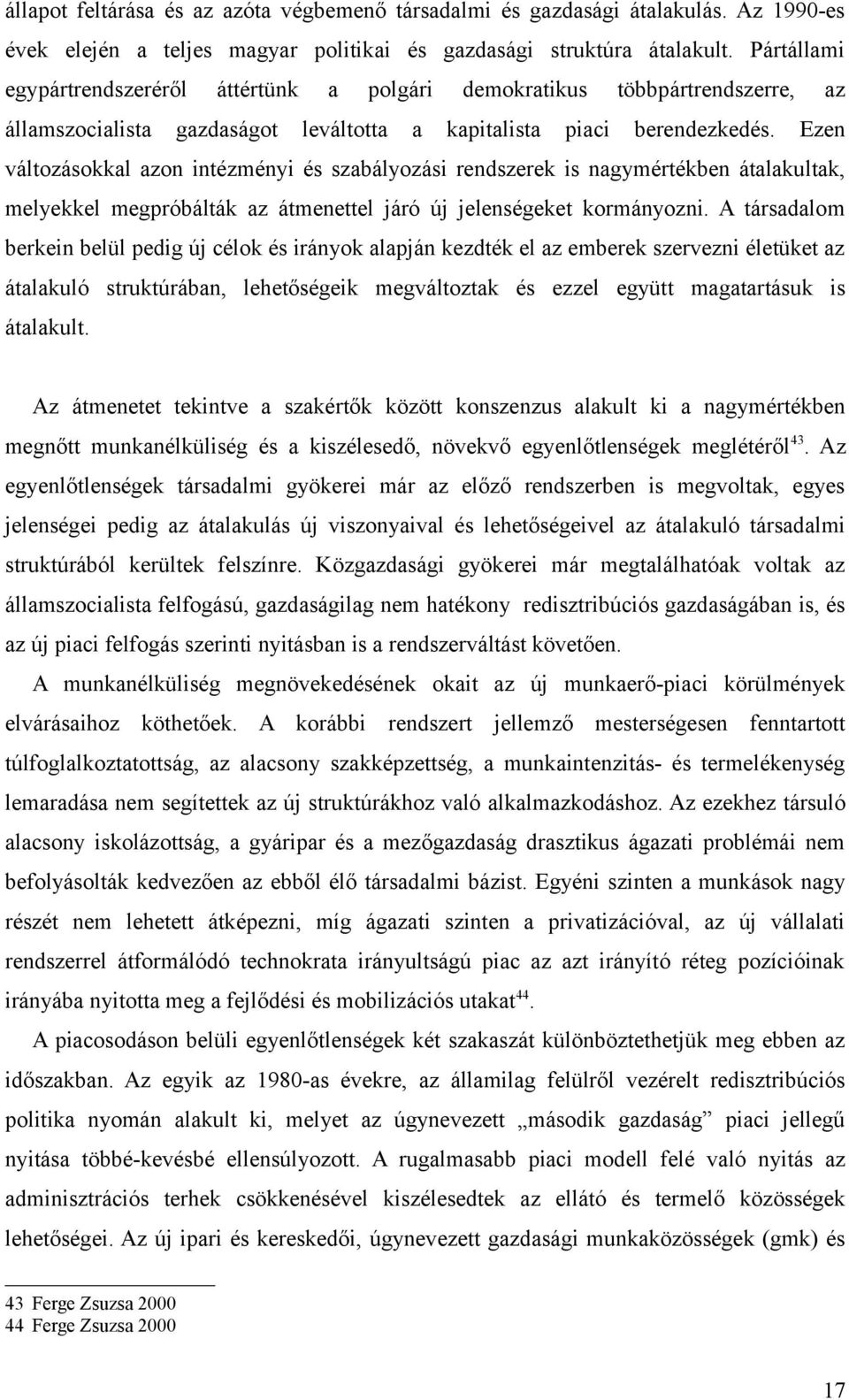 Ezen változásokkal azon intézményi és szabályozási rendszerek is nagymértékben átalakultak, melyekkel megpróbálták az átmenettel járó új jelenségeket kormányozni.