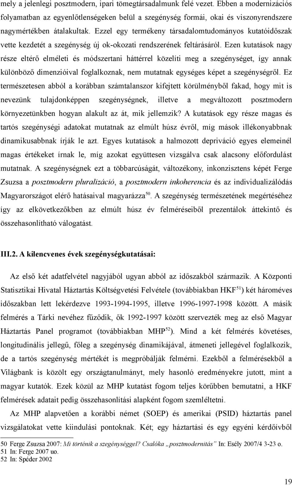 Ezen kutatások nagy része eltérő elméleti és módszertani háttérrel közelíti meg a szegénységet, így annak különböző dimenzióival foglalkoznak, nem mutatnak egységes képet a szegénységről.