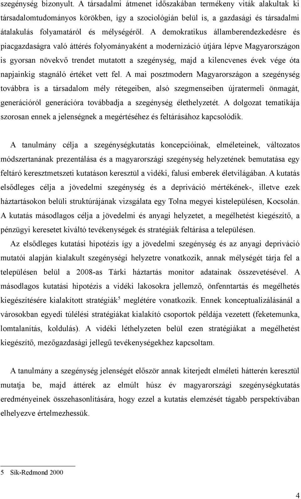 A demokratikus államberendezkedésre és piacgazdaságra való áttérés folyományaként a modernizáció útjára lépve Magyarországon is gyorsan növekvő trendet mutatott a szegénység, majd a kilencvenes évek