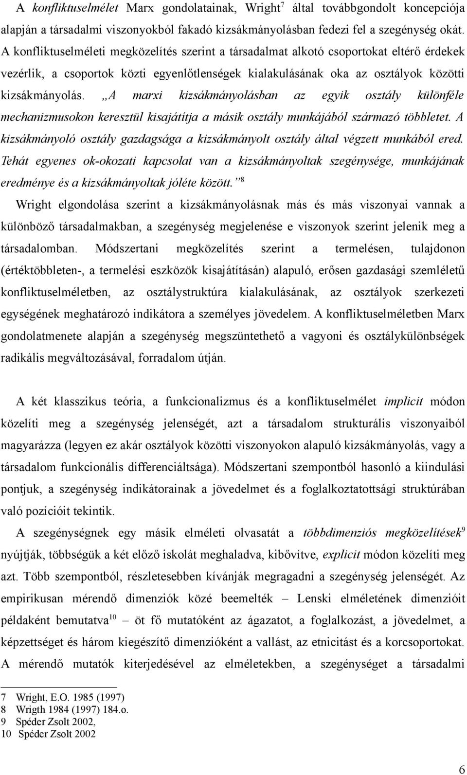 A marxi kizsákmányolásban az egyik osztály különféle mechanizmusokon keresztül kisajátítja a másik osztály munkájából származó többletet.