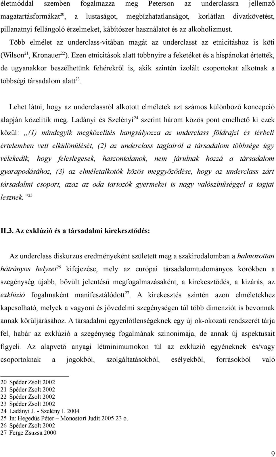 Ezen etnicitások alatt többnyire a feketéket és a hispánokat értették, de ugyanakkor beszélhetünk fehérekről is, akik szintén izolált csoportokat alkotnak a többségi társadalom alatt 23.