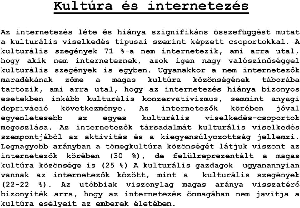 Ugyanakkor a nem internetezők maradékának zöme a magas kultúra közönségének táborába tartozik, ami arra utal, hogy az internetezés hiánya bizonyos esetekben inkább kulturális konzervativizmus,