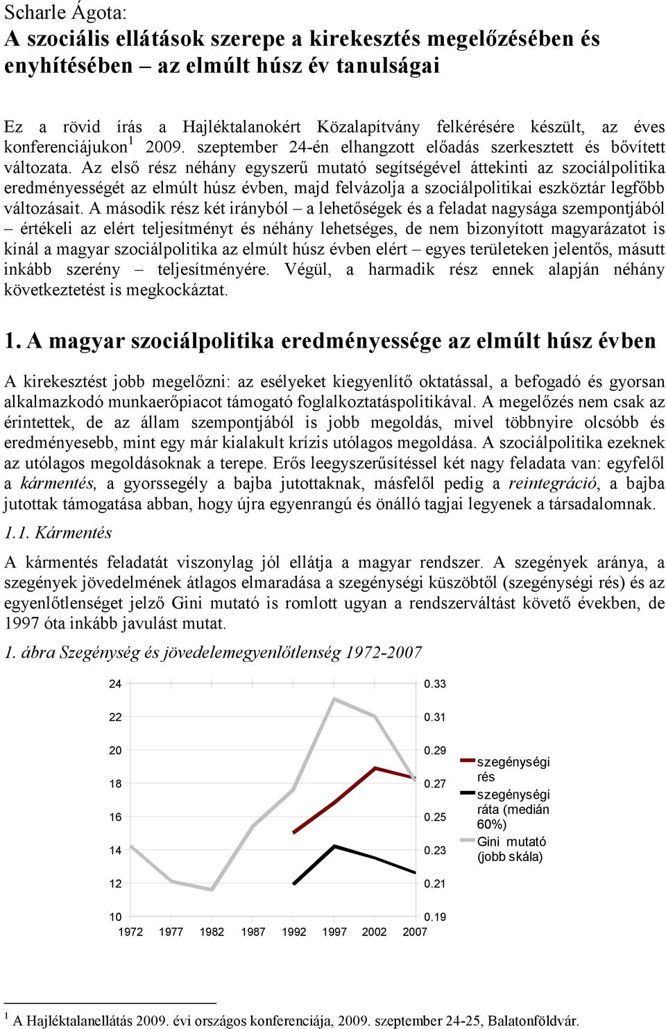 Az első rész néhány egyszerű mutató segítségével áttekinti az szociálpolitika eredményességét az elmúlt húsz évben, majd felvázolja a szociálpolitikai eszköztár legfőbb változásait.