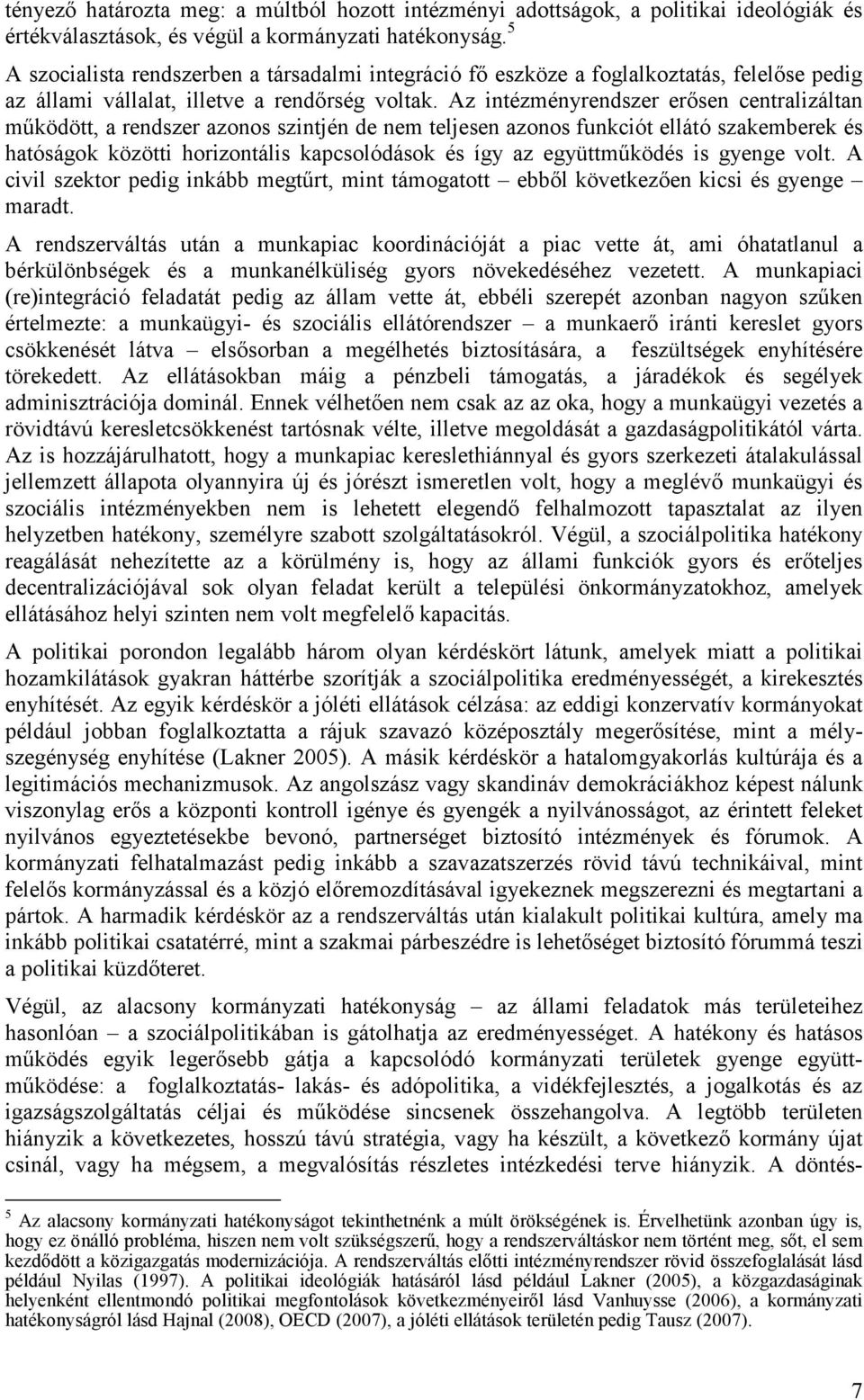 Az intézményrendszer erősen centralizáltan működött, a rendszer azonos szintjén de nem teljesen azonos funkciót ellátó szakemberek és hatóságok közötti horizontális kapcsolódások és így az