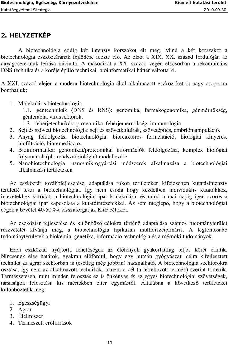 század elején a modern biotechnológia által alkalmazott eszközöket öt nagy csoportra bonthatjuk: 1. Molekuláris biotechnológia 1.1. géntechnikák (DNS és RNS): genomika, farmakogenomika, génmérnökség, génterápia, vírusvektorok.