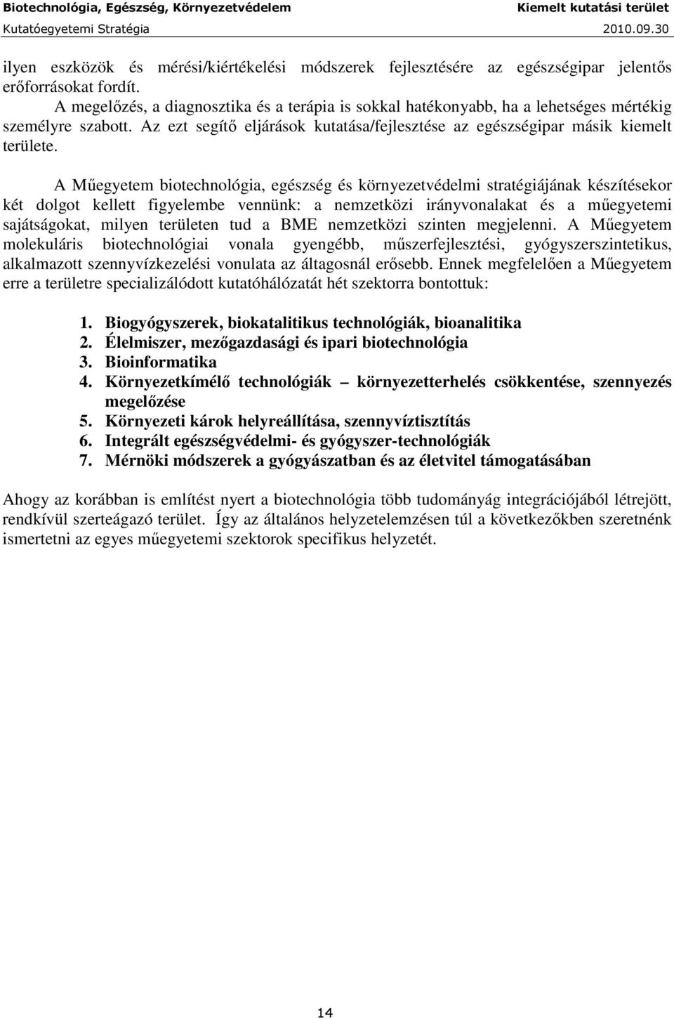 A Mőegyetem biotechnológia, egészség és környezetvédelmi stratégiájának készítésekor két dolgot kellett figyelembe vennünk: a nemzetközi irányvonalakat és a mőegyetemi sajátságokat, milyen területen