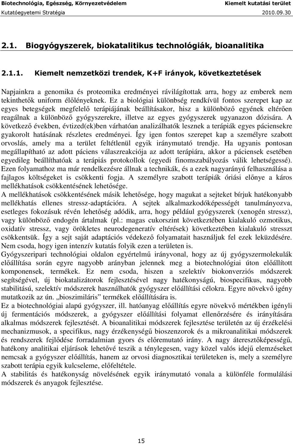 egyes gyógyszerek ugyanazon dózisára. A következı években, évtized(ek)ben várhatóan analizálhatók lesznek a terápiák egyes páciensekre gyakorolt hatásának részletes eredményei.