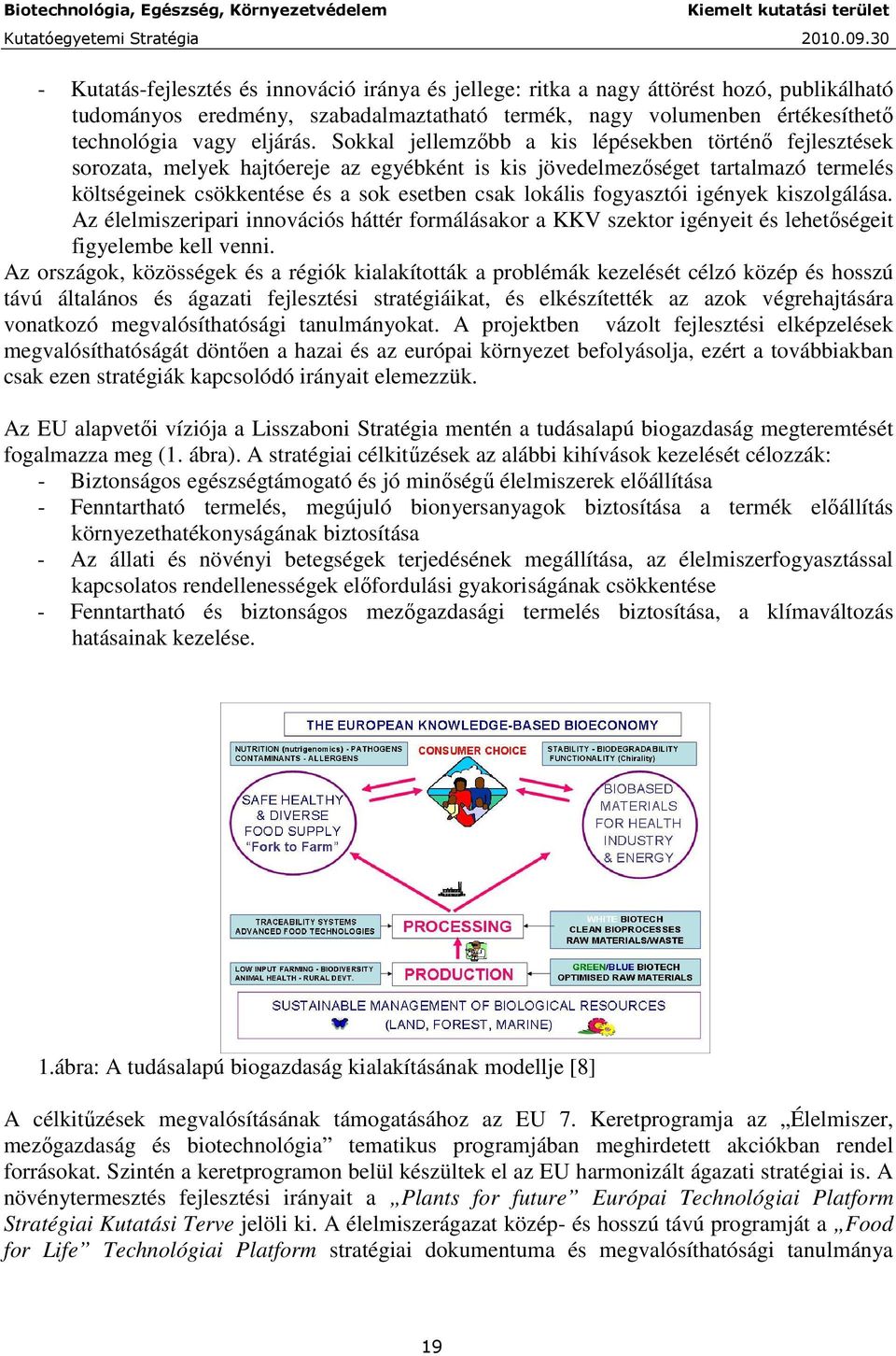 fogyasztói igények kiszolgálása. Az élelmiszeripari innovációs háttér formálásakor a KKV szektor igényeit és lehetıségeit figyelembe kell venni.