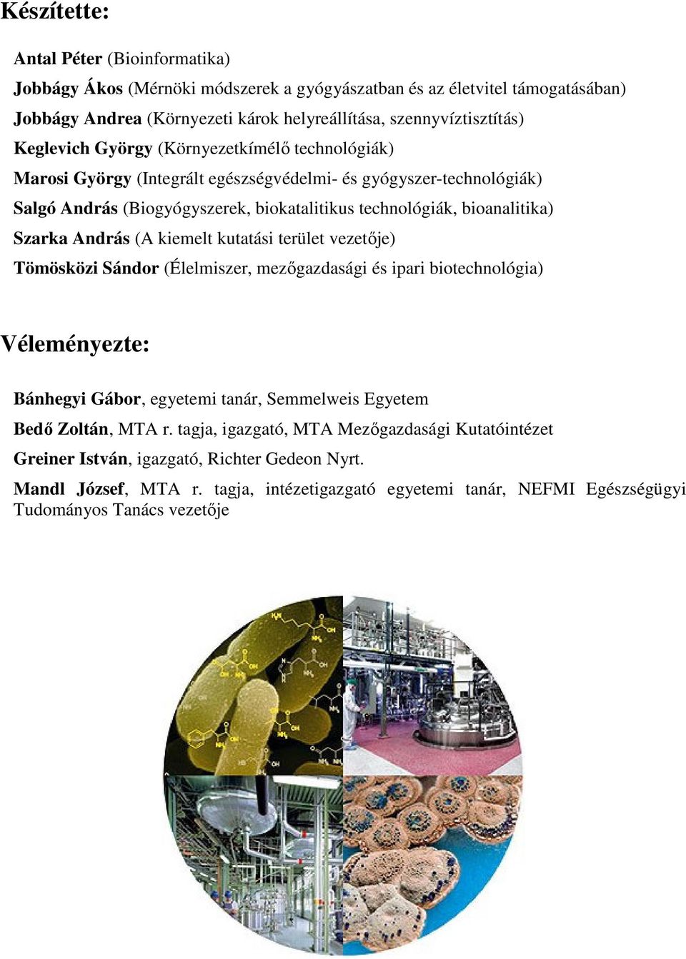 András (A kiemelt kutatási terület vezetıje) Tömösközi Sándor (Élelmiszer, mezıgazdasági és ipari biotechnológia) Véleményezte: Bánhegyi Gábor, egyetemi tanár, Semmelweis Egyetem Bedı Zoltán, MTA