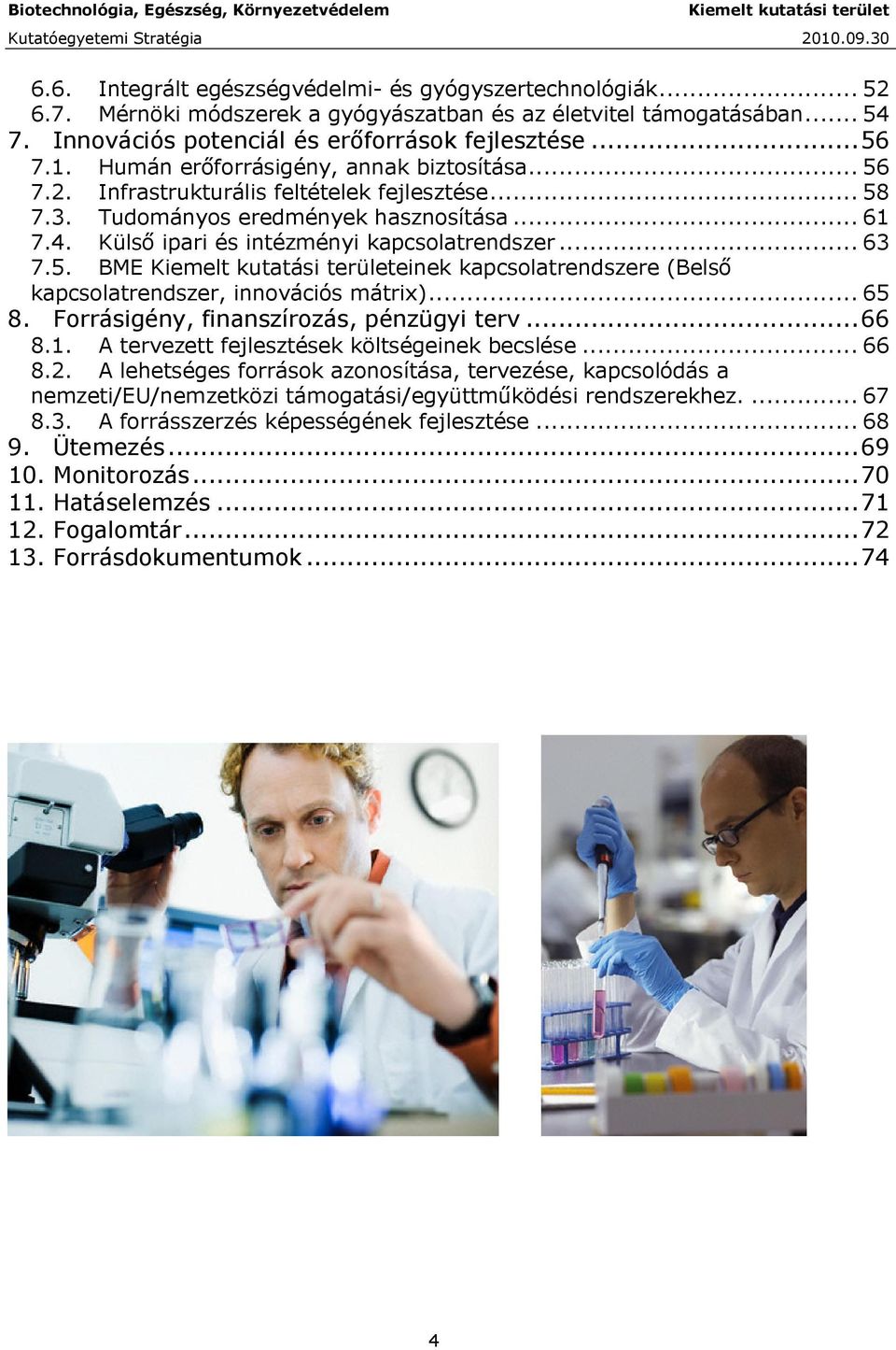 5. BME einek kapcsolatrendszere (Belsı kapcsolatrendszer, innovációs mátrix)... 65 8. Forrásigény, finanszírozás, pénzügyi terv...66 8.1. A tervezett fejlesztések költségeinek becslése... 66 8.2.