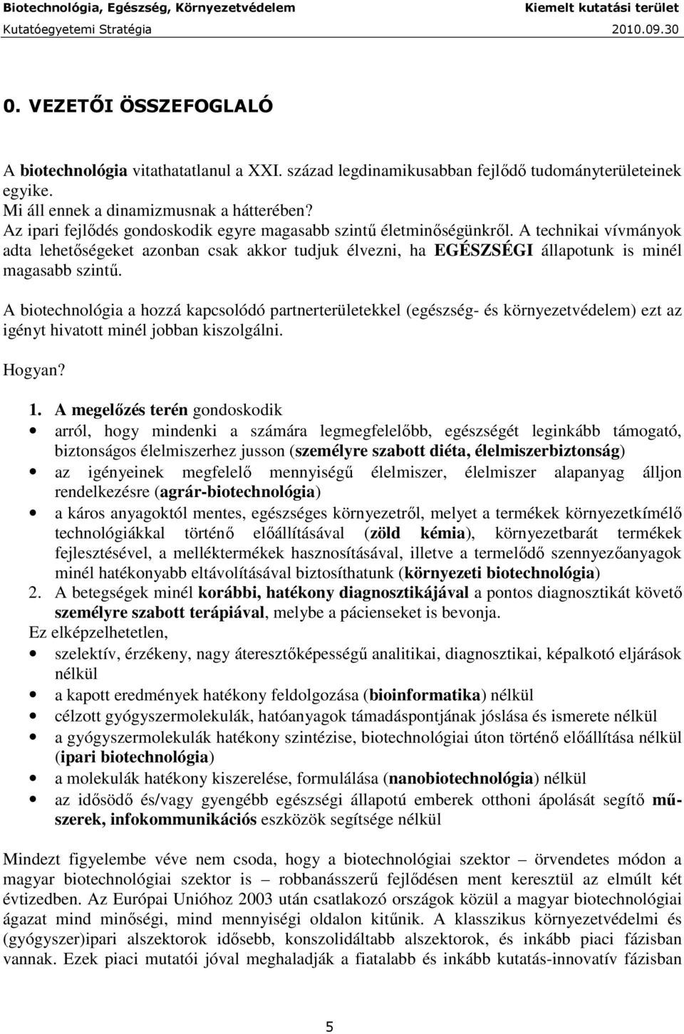 A biotechnológia a hozzá kapcsolódó partnerterületekkel (egészség- és környezetvédelem) ezt az igényt hivatott minél jobban kiszolgálni. Hogyan? 1.