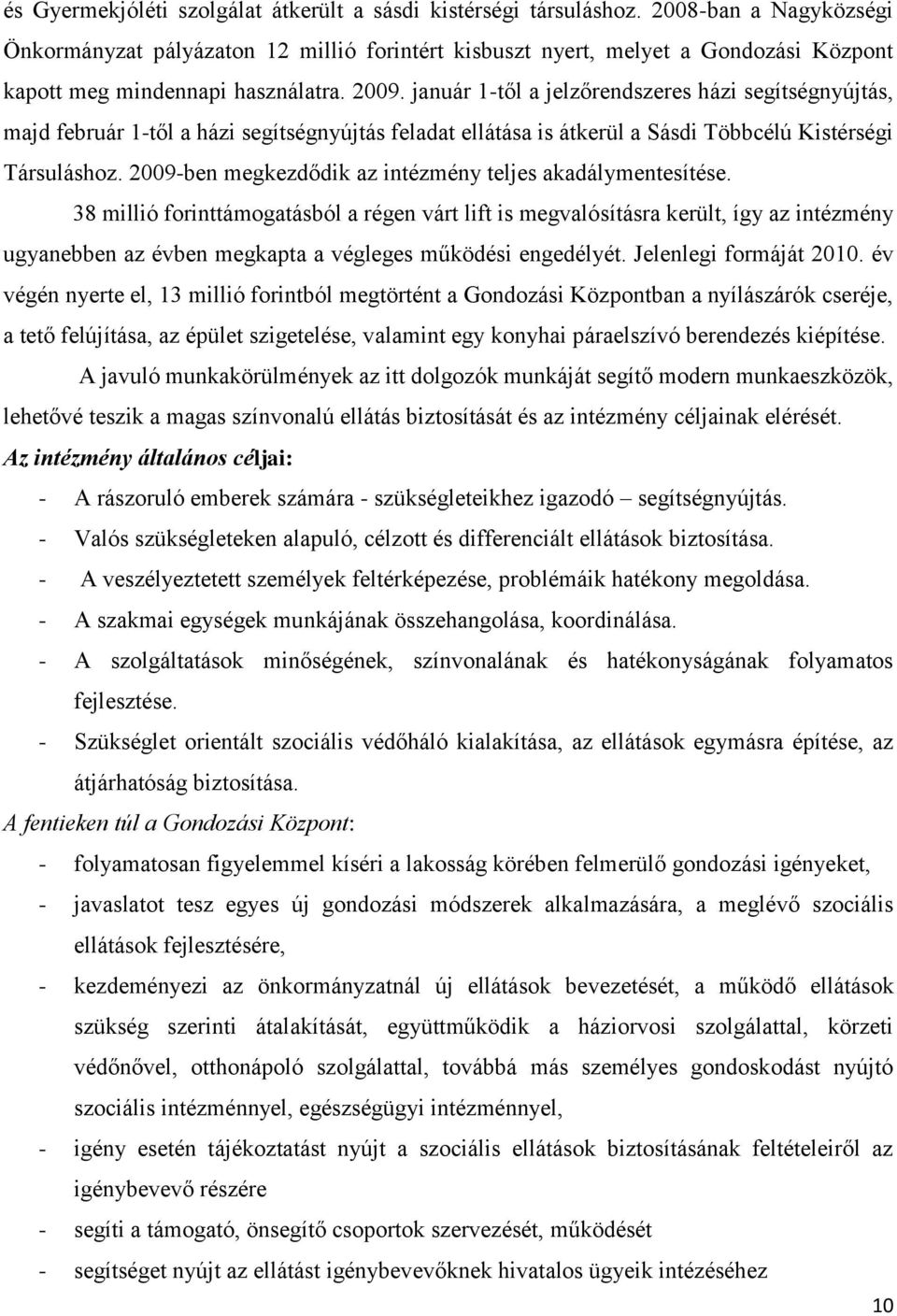 január 1-től a jelzőrendszeres házi segítségnyújtás, majd február 1-től a házi segítségnyújtás feladat ellátása is átkerül a Sásdi Többcélú Kistérségi Társuláshoz.