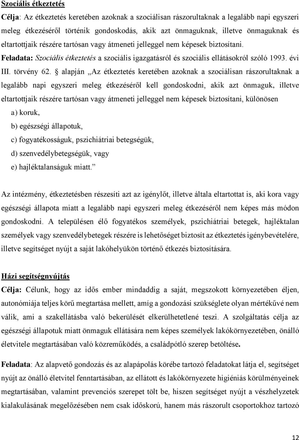 alapján Az étkeztetés keretében azoknak a szociálisan rászorultaknak a legalább napi egyszeri meleg étkezéséről kell gondoskodni, akik azt önmaguk, illetve eltartottjaik részére tartósan vagy